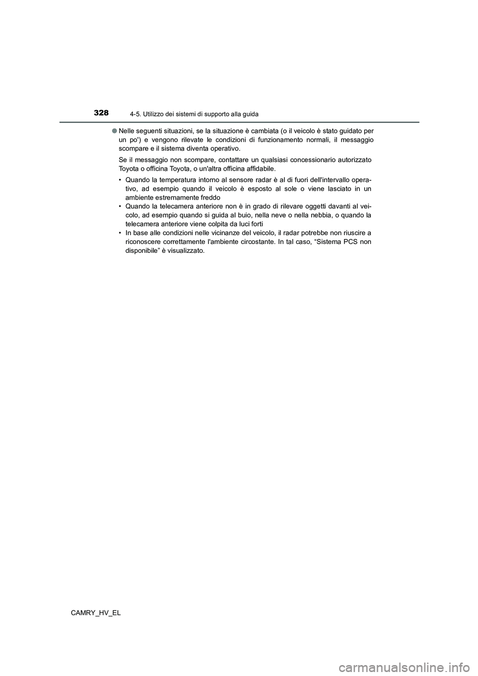 TOYOTA CAMRY 2021 Manuale duso (in Italian) 3284-5. Utilizzo dei sistemi di supporto alla guida
CAMRY_HV_EL●Nelle seguenti situazioni, se la situazione è cambiata (o il veicolo è stato guidato per
un po) e vengono rilevate le condizioni di TOYOTA CAMRY 2021 Manuale duso (in Italian) 3284-5. Utilizzo dei sistemi di supporto alla guida
CAMRY_HV_EL●Nelle seguenti situazioni, se la situazione è cambiata (o il veicolo è stato guidato per
un po) e vengono rilevate le condizioni di