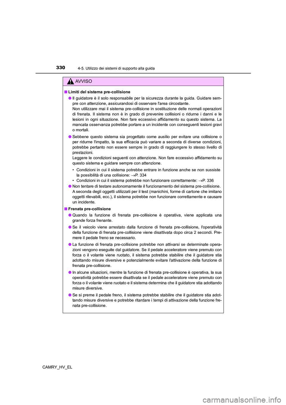 TOYOTA CAMRY 2021 Manuale duso (in Italian) 3304-5. Utilizzo dei sistemi di supporto alla guida
CAMRY_HV_EL
AV V I S O
■Limiti del sistema pre-collisione
●Il guidatore è il solo responsabile per la sicurezza durante la guida. Guidare sem-
TOYOTA CAMRY 2021 Manuale duso (in Italian) 3304-5. Utilizzo dei sistemi di supporto alla guida
CAMRY_HV_EL
AV V I S O
■Limiti del sistema pre-collisione
●Il guidatore è il solo responsabile per la sicurezza durante la guida. Guidare sem-