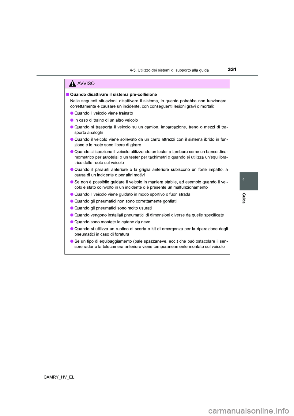 TOYOTA CAMRY 2021  Manuale duso (in Italian) 3314-5. Utilizzo dei sistemi di supporto alla guida
4
Guida
CAMRY_HV_EL
AV V I S O
■Quando disattivare il sistema pre-collisione
Nelle seguenti situazioni, disattivare il sistema, in quanto potrebbe