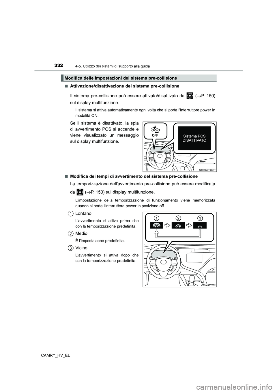 TOYOTA CAMRY 2021  Manuale duso (in Italian) 3324-5. Utilizzo dei sistemi di supporto alla guida
CAMRY_HV_EL■
Attivazione/disattivazione del sistema pre-collisione
Il sistema pre-collisione può essere attivato/disattivato da   (P. 150)
sul
