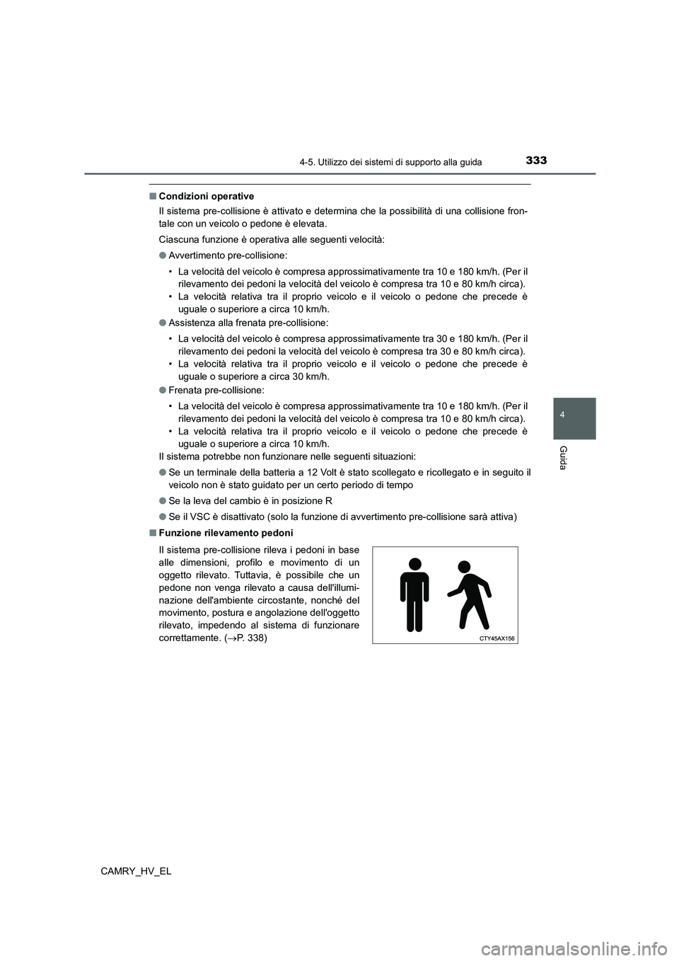 TOYOTA CAMRY 2021  Manuale duso (in Italian) 3334-5. Utilizzo dei sistemi di supporto alla guida
4
Guida
CAMRY_HV_EL
■Condizioni operative
Il sistema pre-collisione è attivato e determina che la possibilità di una collisione fron-
tale con u