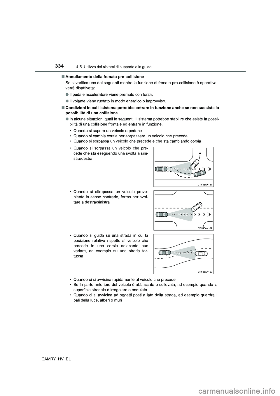 TOYOTA CAMRY 2021  Manuale duso (in Italian) 3344-5. Utilizzo dei sistemi di supporto alla guida
CAMRY_HV_EL■Annullamento della frenata pre-collisione
Se si verifica uno dei seguenti mentre la funzione di frenata pre-collisione è operativa,
v