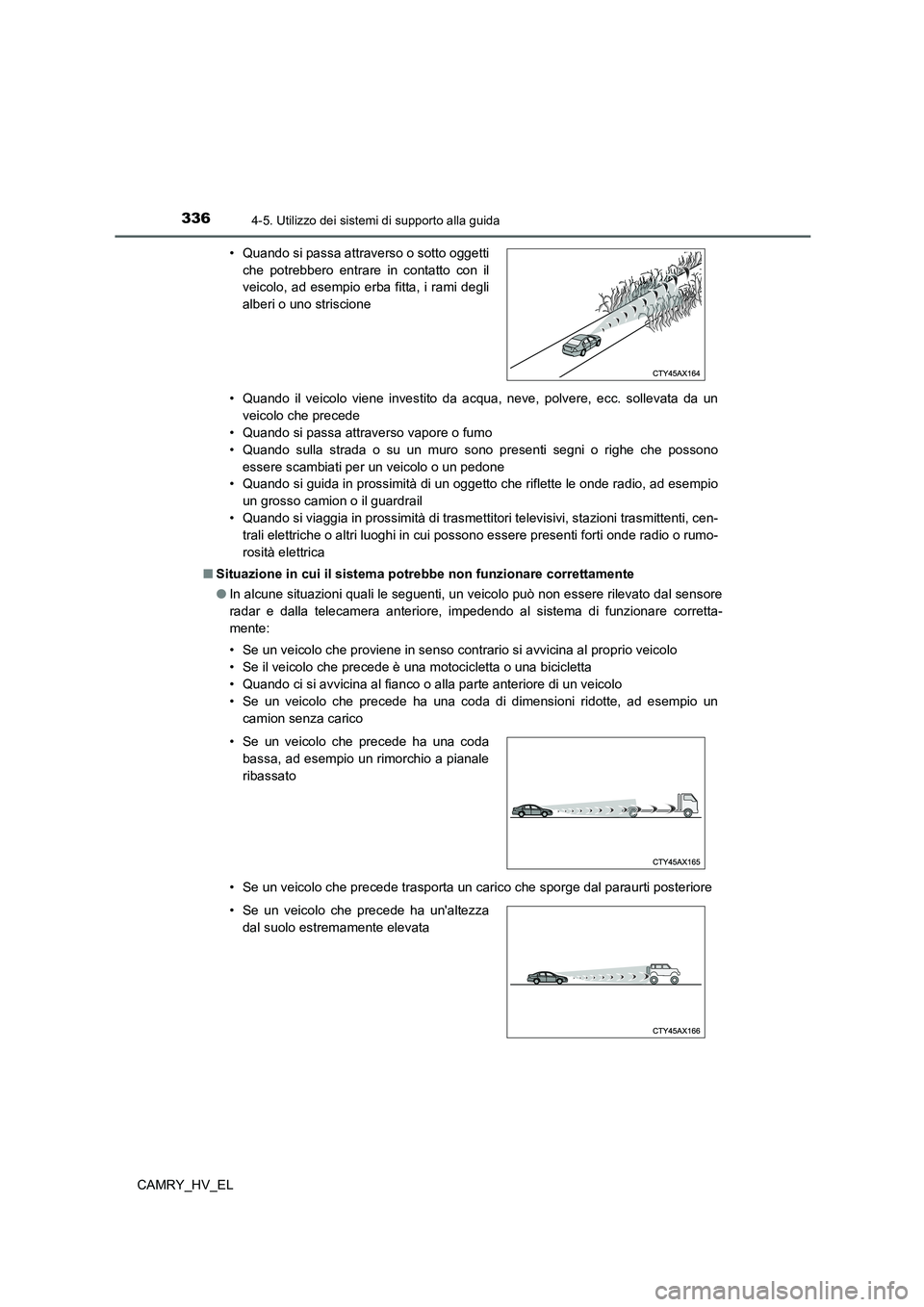 TOYOTA CAMRY 2021  Manuale duso (in Italian) 3364-5. Utilizzo dei sistemi di supporto alla guida
CAMRY_HV_EL• Quando il veicolo viene investito da acqua, neve, polvere, ecc. sollevata da un
veicolo che precede
• Quando si passa attraverso va