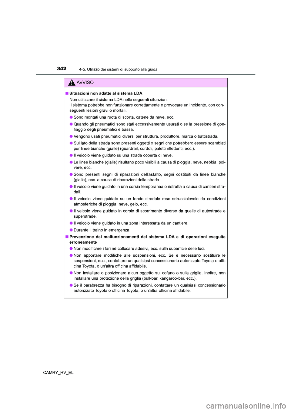 TOYOTA CAMRY 2021  Manuale duso (in Italian) 3424-5. Utilizzo dei sistemi di supporto alla guida
CAMRY_HV_EL
AV V I S O
■Situazioni non adatte al sistema LDA
Non utilizzare il sistema LDA nelle seguenti situazioni.
Il sistema potrebbe non funz