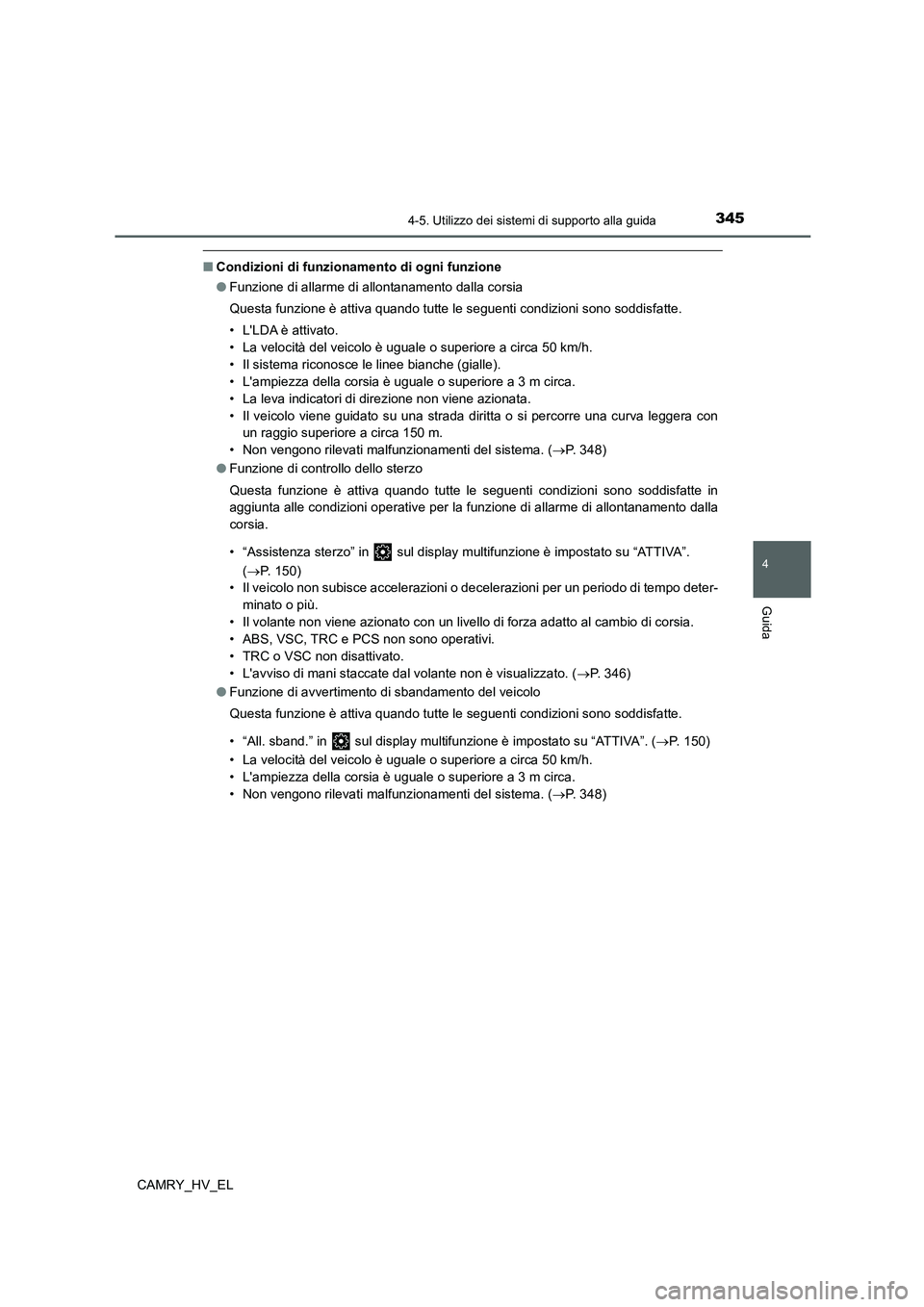 TOYOTA CAMRY 2021 Manuale duso (in Italian) 3454-5. Utilizzo dei sistemi di supporto alla guida
4
Guida
CAMRY_HV_EL
■Condizioni di funzionamento di ogni funzione
●Funzione di allarme di allontanamento dalla corsia
Questa funzione è attiva TOYOTA CAMRY 2021 Manuale duso (in Italian) 3454-5. Utilizzo dei sistemi di supporto alla guida
4
Guida
CAMRY_HV_EL
■Condizioni di funzionamento di ogni funzione
●Funzione di allarme di allontanamento dalla corsia
Questa funzione è attiva