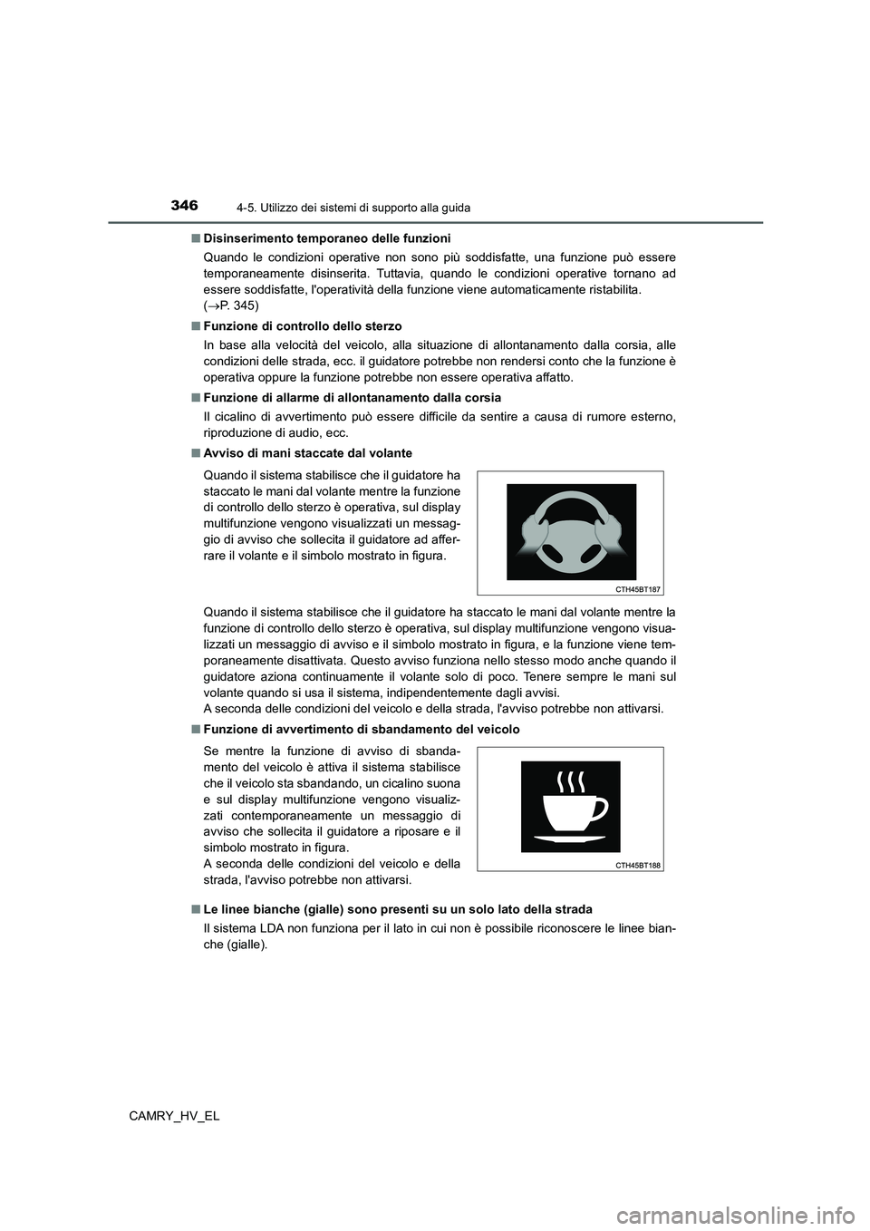TOYOTA CAMRY 2021  Manuale duso (in Italian) 3464-5. Utilizzo dei sistemi di supporto alla guida
CAMRY_HV_EL■Disinserimento temporaneo delle funzioni
Quando le condizioni operative non sono più soddisfatte, una funzione può essere
temporanea
