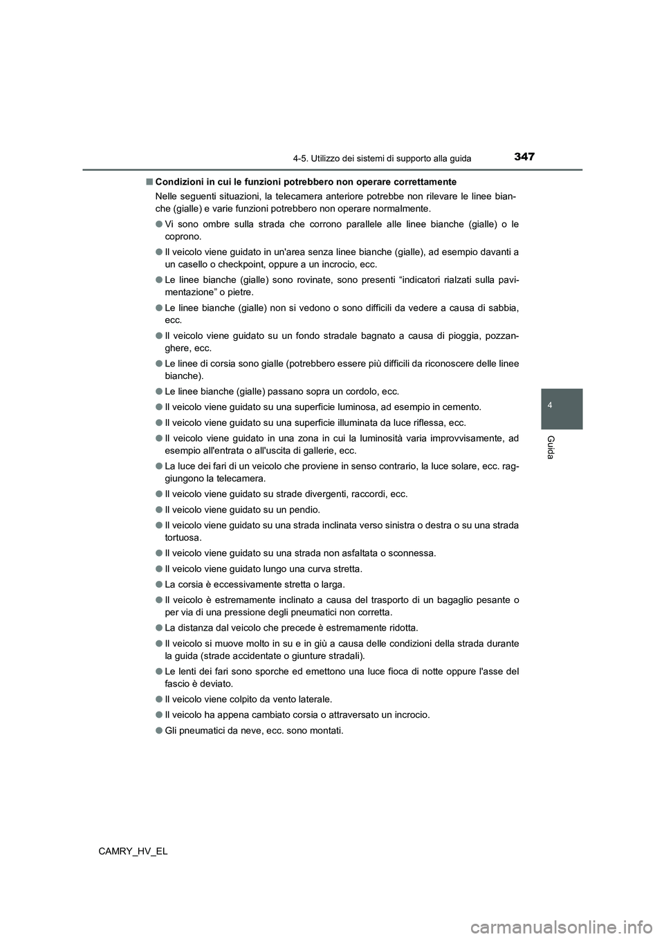 TOYOTA CAMRY 2021  Manuale duso (in Italian) 3474-5. Utilizzo dei sistemi di supporto alla guida
4
Guida
CAMRY_HV_EL■Condizioni in cui le funzioni potrebbero non operare correttamente
Nelle seguenti situazioni, la telecamera anteriore potrebbe