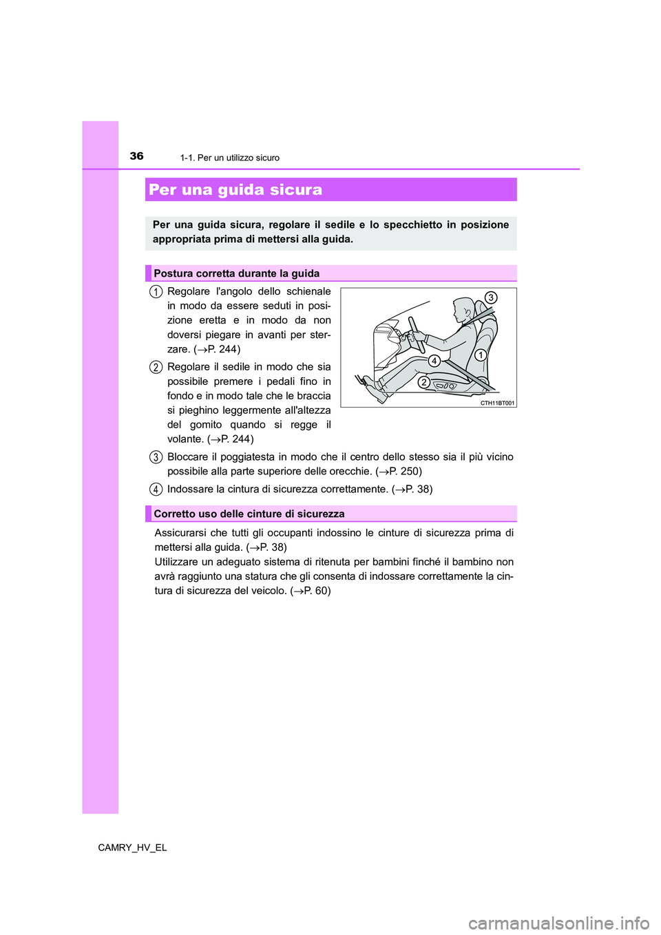 TOYOTA CAMRY 2021 Manuale duso (in Italian) 361-1. Per un utilizzo sicuro
CAMRY_HV_EL
Regolare langolo dello schienale
in modo da essere seduti in posi-
zione eretta e in modo da non
doversi piegare in avanti per ster-
zare. (P. 244)
Regola TOYOTA CAMRY 2021 Manuale duso (in Italian) 361-1. Per un utilizzo sicuro
CAMRY_HV_EL
Regolare langolo dello schienale
in modo da essere seduti in posi-
zione eretta e in modo da non
doversi piegare in avanti per ster-
zare. (P. 244)
Regola