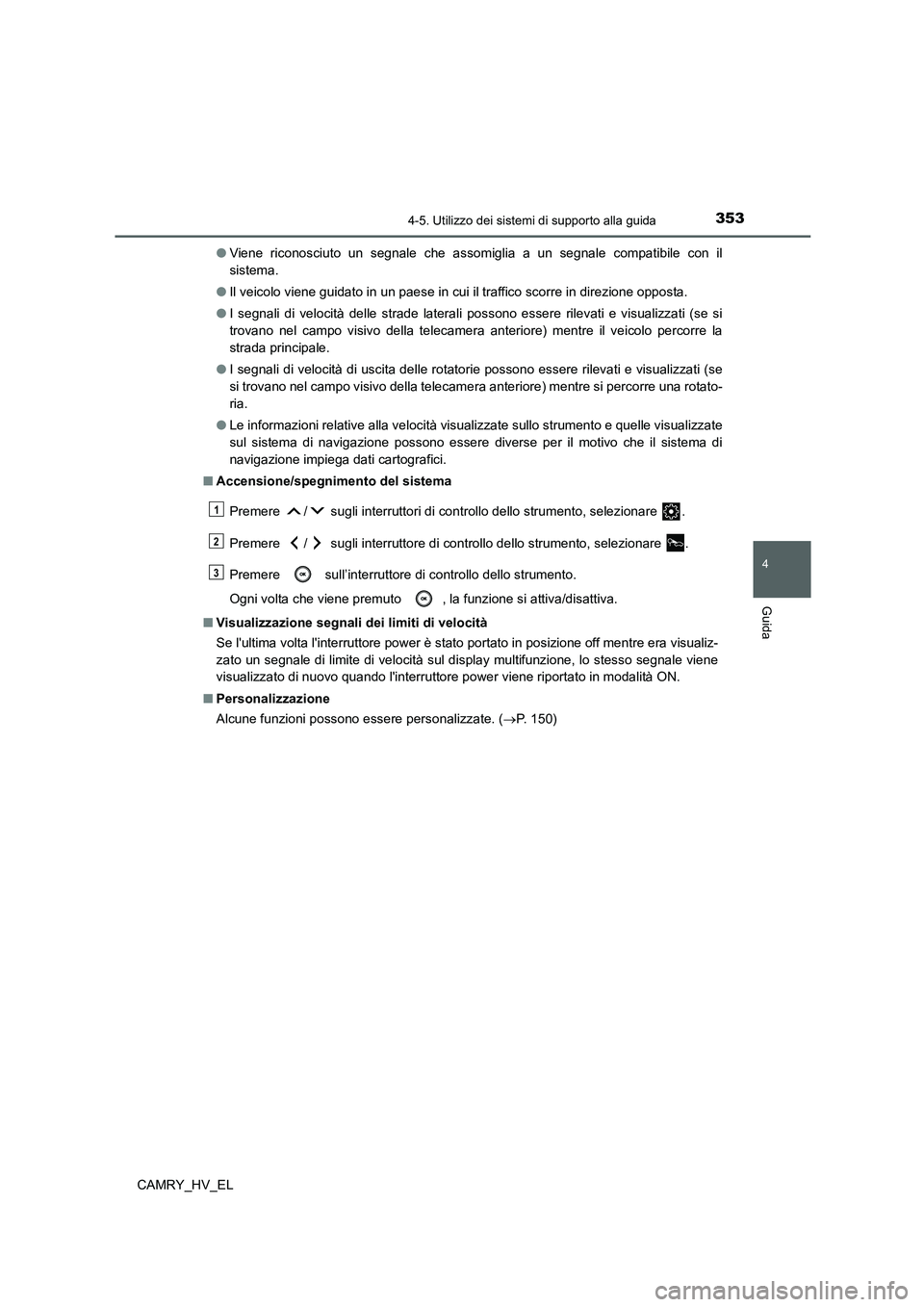 TOYOTA CAMRY 2021  Manuale duso (in Italian) 3534-5. Utilizzo dei sistemi di supporto alla guida
4
Guida
CAMRY_HV_EL●Viene riconosciuto un segnale che assomiglia a un segnale compatibile con il
sistema.
●Il veicolo viene guidato in un paese 