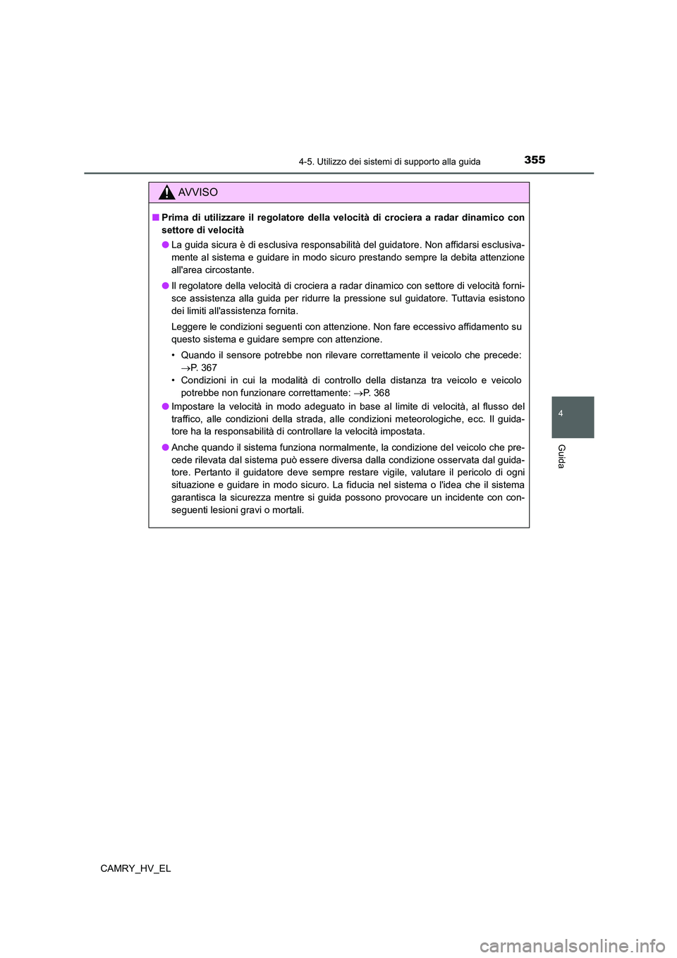 TOYOTA CAMRY 2021  Manuale duso (in Italian) 3554-5. Utilizzo dei sistemi di supporto alla guida
4
Guida
CAMRY_HV_EL
AV V I S O
■Prima di utilizzare il regolatore della velocità di crociera a radar dinamico con
settore di velocità
●La guid
