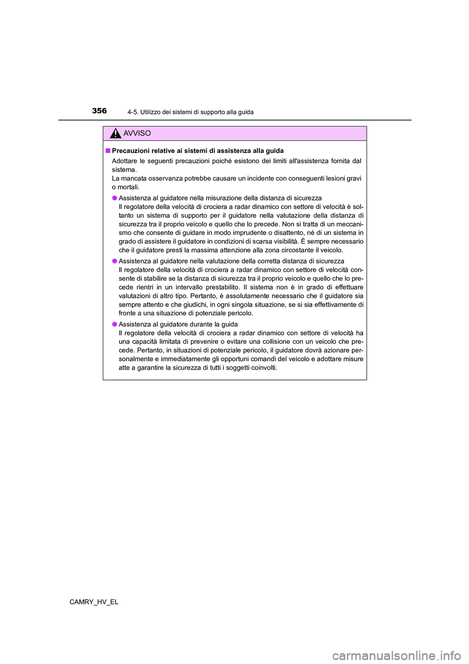 TOYOTA CAMRY 2021  Manuale duso (in Italian) 3564-5. Utilizzo dei sistemi di supporto alla guida
CAMRY_HV_EL
AV V I S O
■Precauzioni relative ai sistemi di assistenza alla guida
Adottare le seguenti precauzioni poiché esistono dei limiti all
