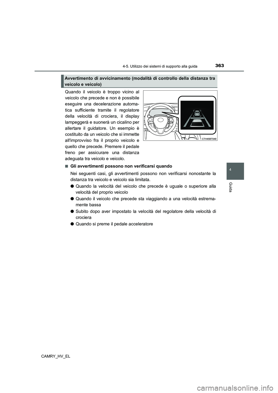 TOYOTA CAMRY 2021  Manuale duso (in Italian) 3634-5. Utilizzo dei sistemi di supporto alla guida
4
Guida
CAMRY_HV_EL
Quando il veicolo è troppo vicino al
veicolo che precede e non è possibile
eseguire una decelerazione automa-
tica sufficiente