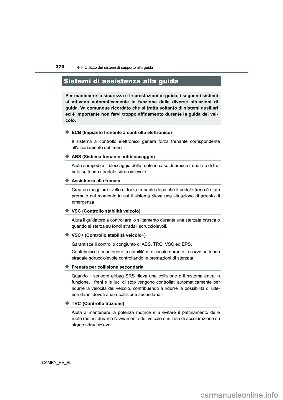 TOYOTA CAMRY 2021 Manuale duso (in Italian) 3704-5. Utilizzo dei sistemi di supporto alla guida
CAMRY_HV_EL
◆ECB (Impianto frenante a controllo elettronico)
Il sistema a controllo elettronico genera forza frenante corrispondente
allazionamen TOYOTA CAMRY 2021 Manuale duso (in Italian) 3704-5. Utilizzo dei sistemi di supporto alla guida
CAMRY_HV_EL
◆ECB (Impianto frenante a controllo elettronico)
Il sistema a controllo elettronico genera forza frenante corrispondente
allazionamen