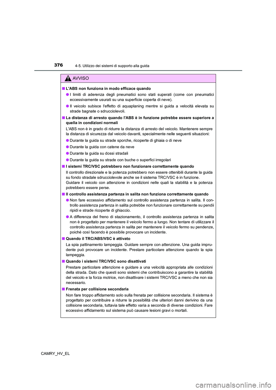 TOYOTA CAMRY 2021 Manuale duso (in Italian) 3764-5. Utilizzo dei sistemi di supporto alla guida
CAMRY_HV_EL
AV V I S O
■LABS non funziona in modo efficace quando
●I limiti di aderenza degli pneumatici sono stati superati (come con pneumati TOYOTA CAMRY 2021 Manuale duso (in Italian) 3764-5. Utilizzo dei sistemi di supporto alla guida
CAMRY_HV_EL
AV V I S O
■LABS non funziona in modo efficace quando
●I limiti di aderenza degli pneumatici sono stati superati (come con pneumati