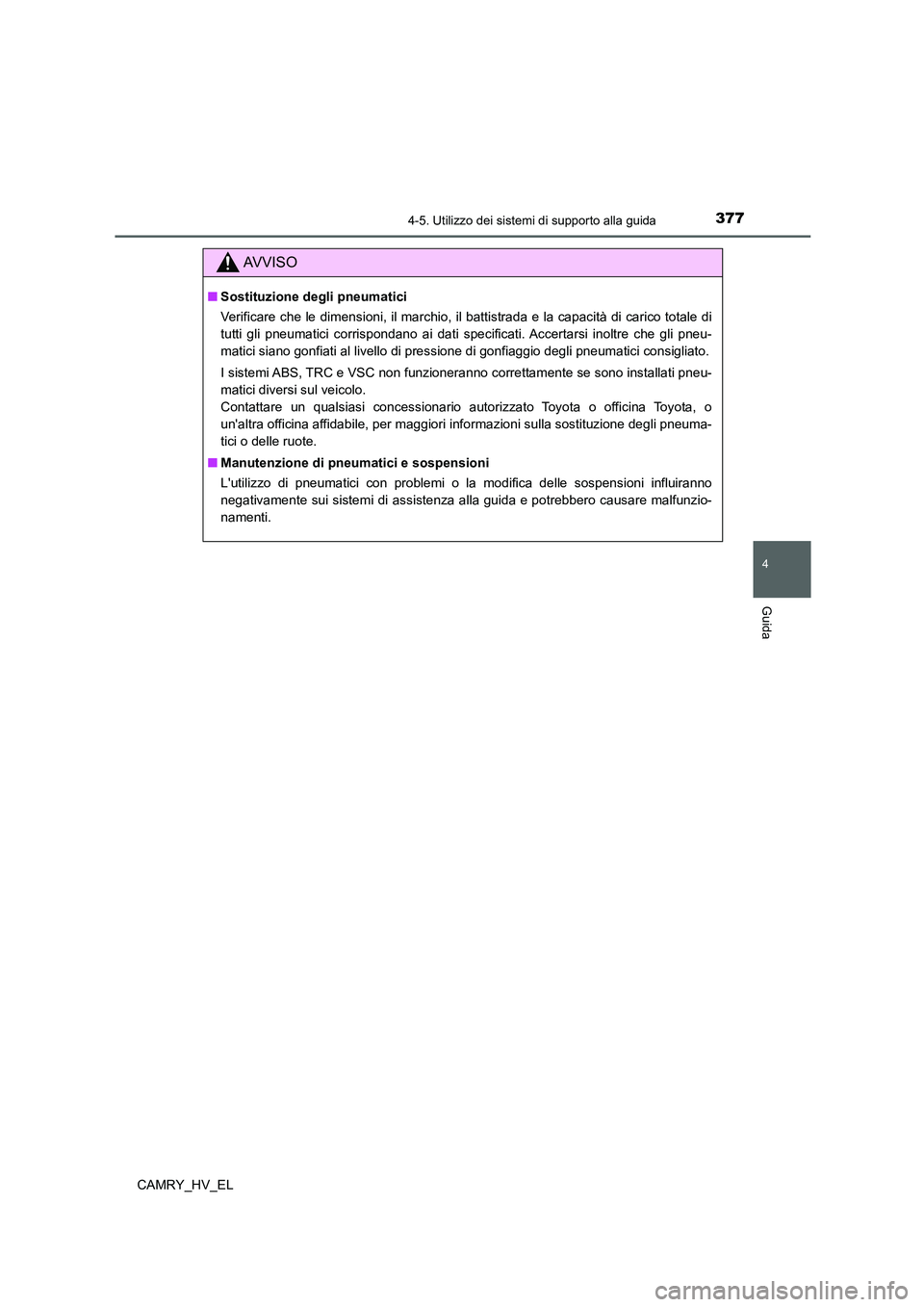 TOYOTA CAMRY 2021 Manuale duso (in Italian) 3774-5. Utilizzo dei sistemi di supporto alla guida
4
Guida
CAMRY_HV_EL
AV V I S O
■Sostituzione degli pneumatici
Verificare che le dimensioni, il marchio, il battistrada e la capacità di carico to TOYOTA CAMRY 2021 Manuale duso (in Italian) 3774-5. Utilizzo dei sistemi di supporto alla guida
4
Guida
CAMRY_HV_EL
AV V I S O
■Sostituzione degli pneumatici
Verificare che le dimensioni, il marchio, il battistrada e la capacità di carico to