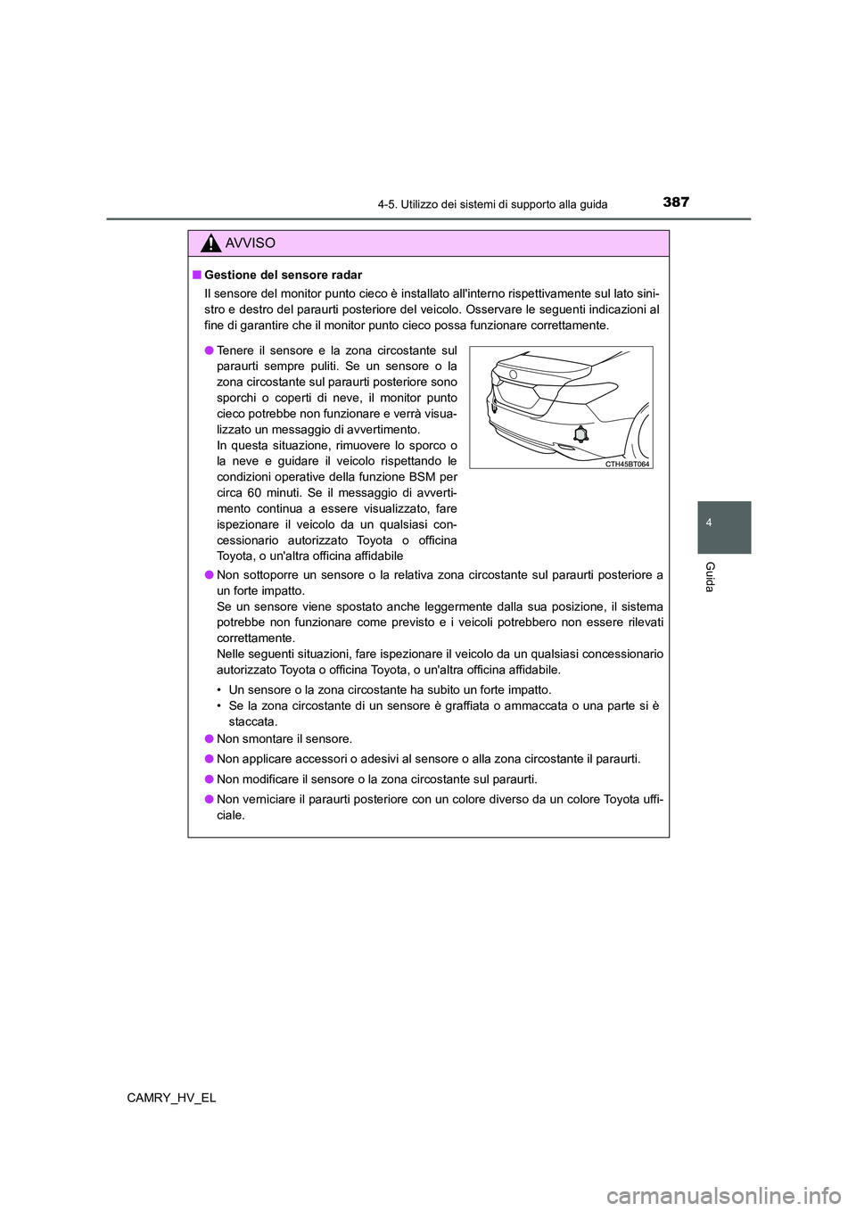 TOYOTA CAMRY 2021  Manuale duso (in Italian) 3874-5. Utilizzo dei sistemi di supporto alla guida
4
Guida
CAMRY_HV_EL
AV V I S O
■Gestione del sensore radar
Il sensore del monitor punto cieco è installato allinterno rispettivamente sul lato s