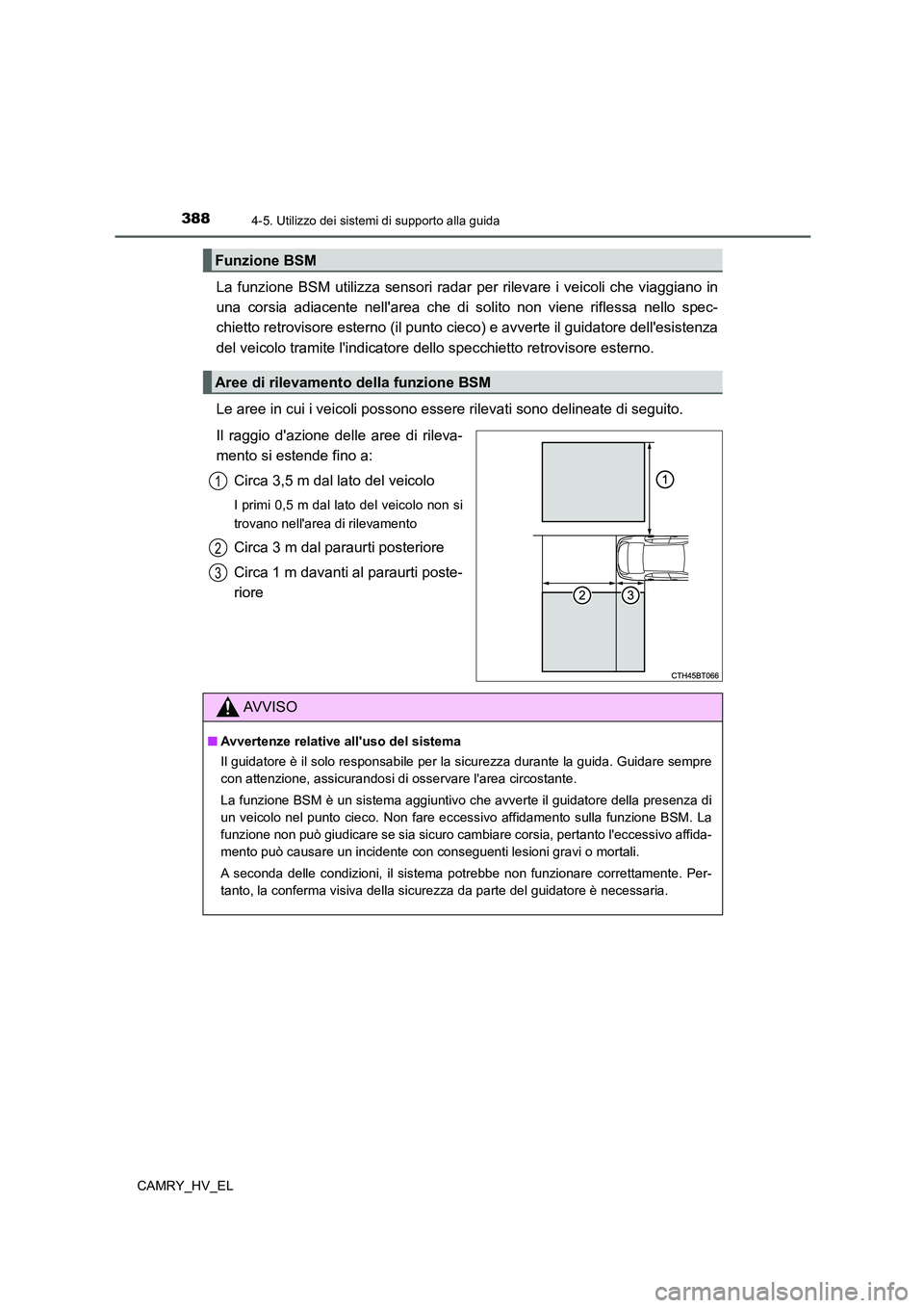 TOYOTA CAMRY 2021  Manuale duso (in Italian) 3884-5. Utilizzo dei sistemi di supporto alla guida
CAMRY_HV_EL
La funzione BSM utilizza sensori radar per rilevare i veicoli che viaggiano in
una corsia adiacente nellarea che di solito non viene ri
