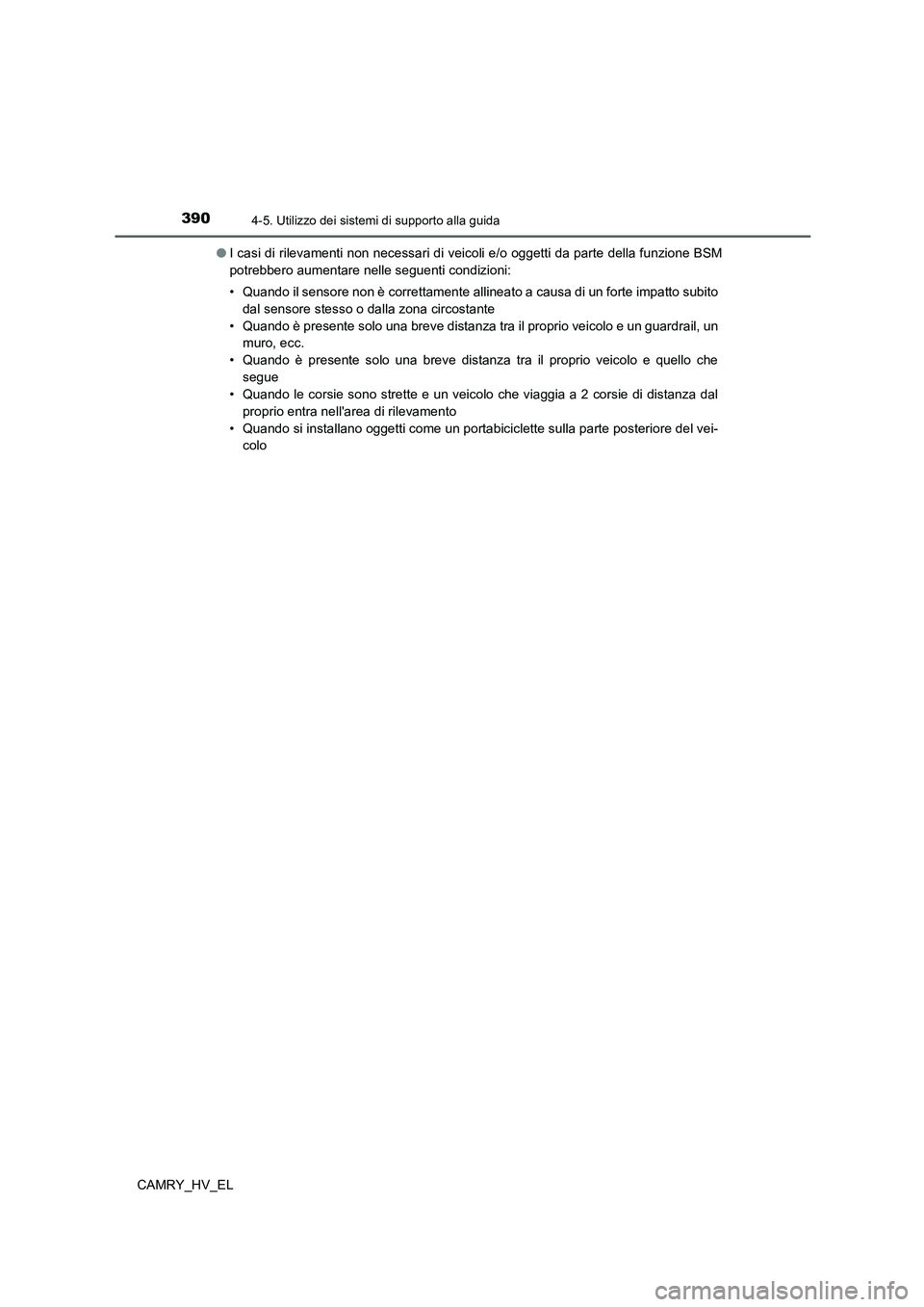 TOYOTA CAMRY 2021  Manuale duso (in Italian) 3904-5. Utilizzo dei sistemi di supporto alla guida
CAMRY_HV_EL●I casi di rilevamenti non necessari di veicoli e/o oggetti da parte della funzione BSM
potrebbero aumentare nelle seguenti condizioni: