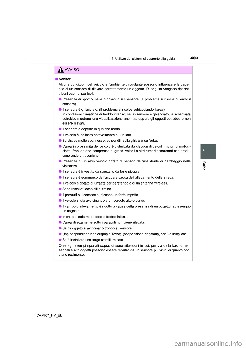 TOYOTA CAMRY 2021 Manuale duso (in Italian) 4034-5. Utilizzo dei sistemi di supporto alla guida
4
Guida
CAMRY_HV_EL
AV V I S O
■Sensori
Alcune condizioni del veicolo e lambiente circostante possono influenzare la capa-
cità di un sensore di TOYOTA CAMRY 2021 Manuale duso (in Italian) 4034-5. Utilizzo dei sistemi di supporto alla guida
4
Guida
CAMRY_HV_EL
AV V I S O
■Sensori
Alcune condizioni del veicolo e lambiente circostante possono influenzare la capa-
cità di un sensore di