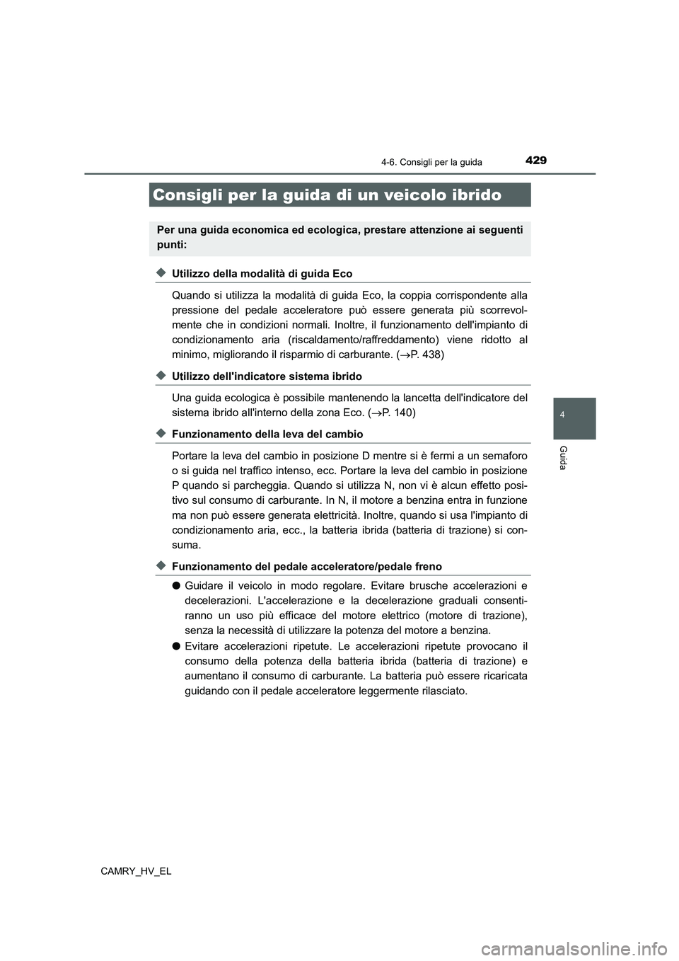 TOYOTA CAMRY 2021 Manuale duso (in Italian) 429
4
Guida
CAMRY_HV_EL
4-6. Consigli per la guida
◆Utilizzo della modalità di guida Eco
Quando si utilizza la modalità di guida Eco, la coppia corrispondente alla
pressione del pedale accelerator TOYOTA CAMRY 2021 Manuale duso (in Italian) 429
4
Guida
CAMRY_HV_EL
4-6. Consigli per la guida
◆Utilizzo della modalità di guida Eco
Quando si utilizza la modalità di guida Eco, la coppia corrispondente alla
pressione del pedale accelerator