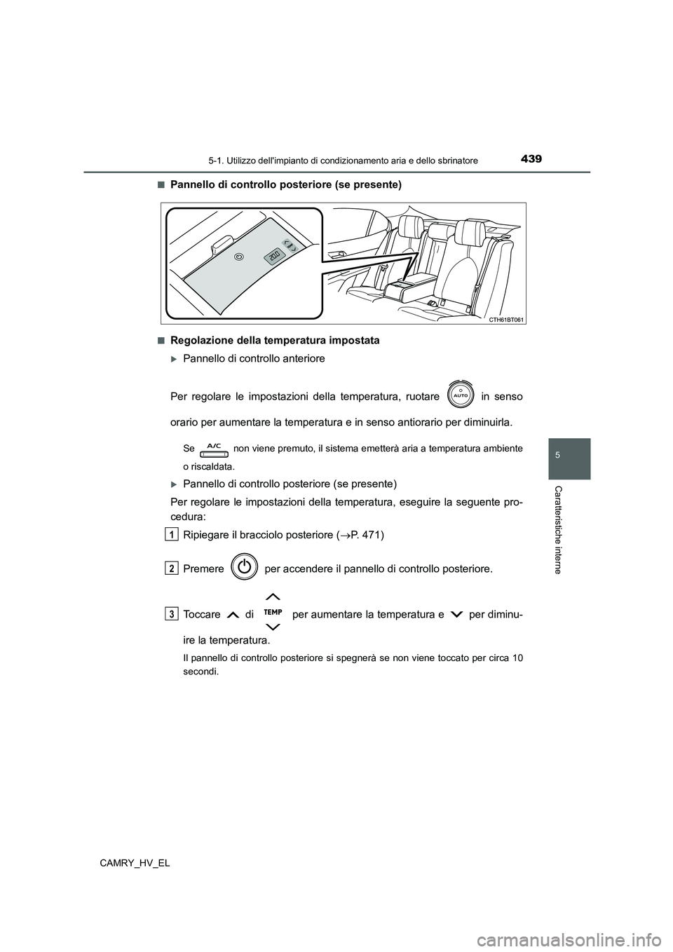 TOYOTA CAMRY 2021  Manuale duso (in Italian) 4395-1. Utilizzo dellimpianto di condizionamento aria e dello sbrinatore
5
Caratteristiche interne
CAMRY_HV_EL■
Pannello di controllo posteriore (se presente)
■Regolazione della temperatura impos