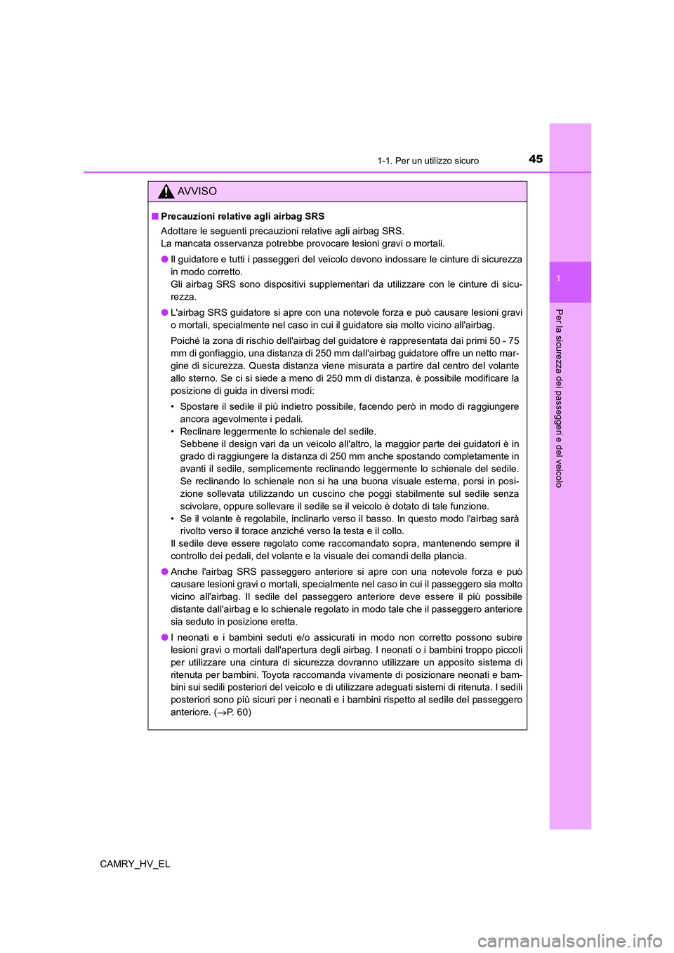 TOYOTA CAMRY 2021 Manuale duso (in Italian) 451-1. Per un utilizzo sicuro
1
Per la sicurezza dei passeggeri e del veicolo
CAMRY_HV_EL
AV V I S O
■Precauzioni relative agli airbag SRS
Adottare le seguenti precauzioni relative agli airbag SRS. TOYOTA CAMRY 2021 Manuale duso (in Italian) 451-1. Per un utilizzo sicuro
1
Per la sicurezza dei passeggeri e del veicolo
CAMRY_HV_EL
AV V I S O
■Precauzioni relative agli airbag SRS
Adottare le seguenti precauzioni relative agli airbag SRS.