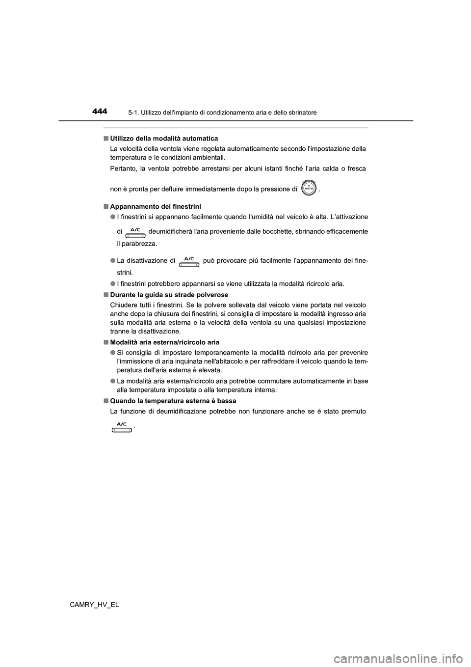 TOYOTA CAMRY 2021  Manuale duso (in Italian) 4445-1. Utilizzo dellimpianto di condizionamento aria e dello sbrinatore
CAMRY_HV_EL
■Utilizzo della modalità automatica
La velocità della ventola viene regolata automaticamente secondo limposta