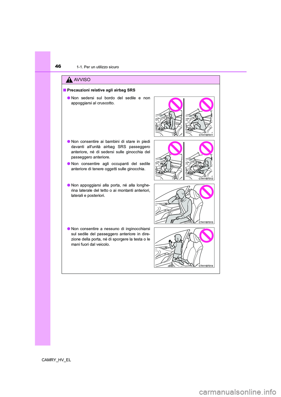 TOYOTA CAMRY 2021 Manuale duso (in Italian) 461-1. Per un utilizzo sicuro
CAMRY_HV_EL
AV V I S O
■Precauzioni relative agli airbag SRS
●Non sedersi sul bordo del sedile e non
appoggiarsi al cruscotto.
●Non consentire ai bambini di stare i TOYOTA CAMRY 2021 Manuale duso (in Italian) 461-1. Per un utilizzo sicuro
CAMRY_HV_EL
AV V I S O
■Precauzioni relative agli airbag SRS
●Non sedersi sul bordo del sedile e non
appoggiarsi al cruscotto.
●Non consentire ai bambini di stare i