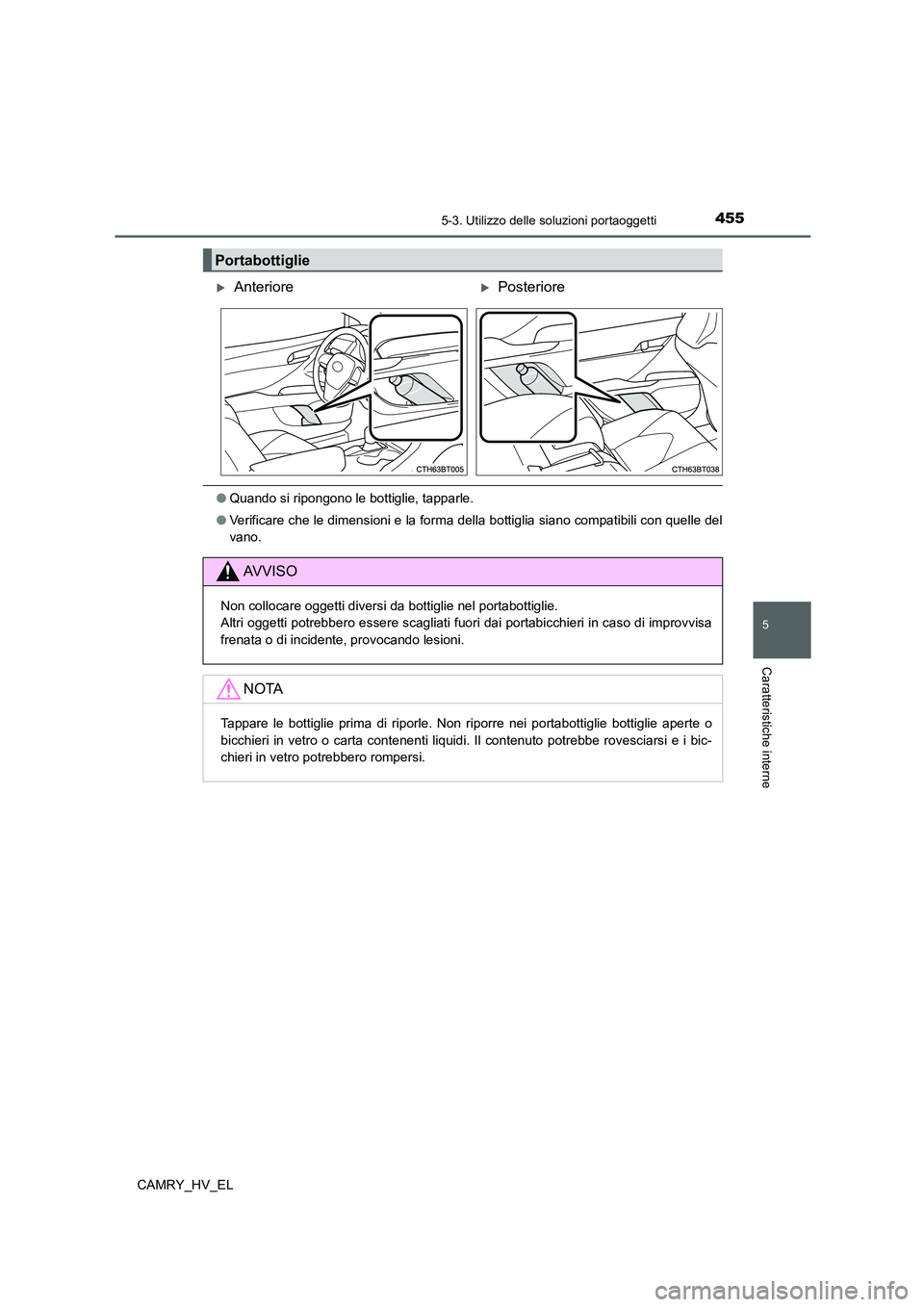 TOYOTA CAMRY 2021  Manuale duso (in Italian) 4555-3. Utilizzo delle soluzioni portaoggetti
5
Caratteristiche interne
CAMRY_HV_EL
●Quando si ripongono le bottiglie, tapparle.
●Verificare che le dimensioni e la forma della bottiglia siano comp