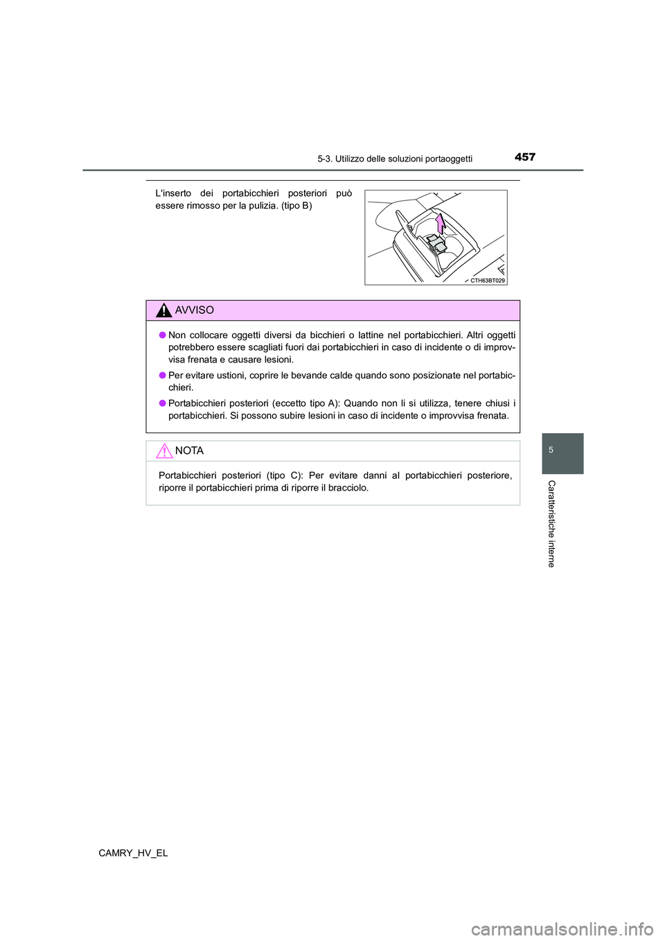 TOYOTA CAMRY 2021  Manuale duso (in Italian) 4575-3. Utilizzo delle soluzioni portaoggetti
5
Caratteristiche interne
CAMRY_HV_EL
Linserto dei portabicchieri posteriori può
essere rimosso per la pulizia. (tipo B)
AV V I S O
●Non collocare ogg