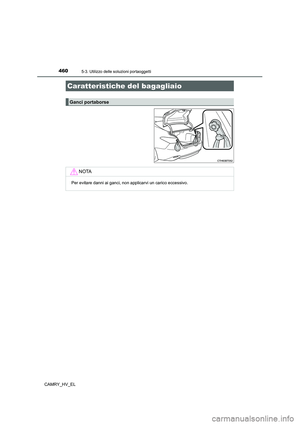 TOYOTA CAMRY 2021  Manuale duso (in Italian) 4605-3. Utilizzo delle soluzioni portaoggetti
CAMRY_HV_EL
Caratteristiche del bagagliaio
Ganci portaborse
NOTA
Per evitare danni ai ganci, non applicarvi un carico eccessivo. 