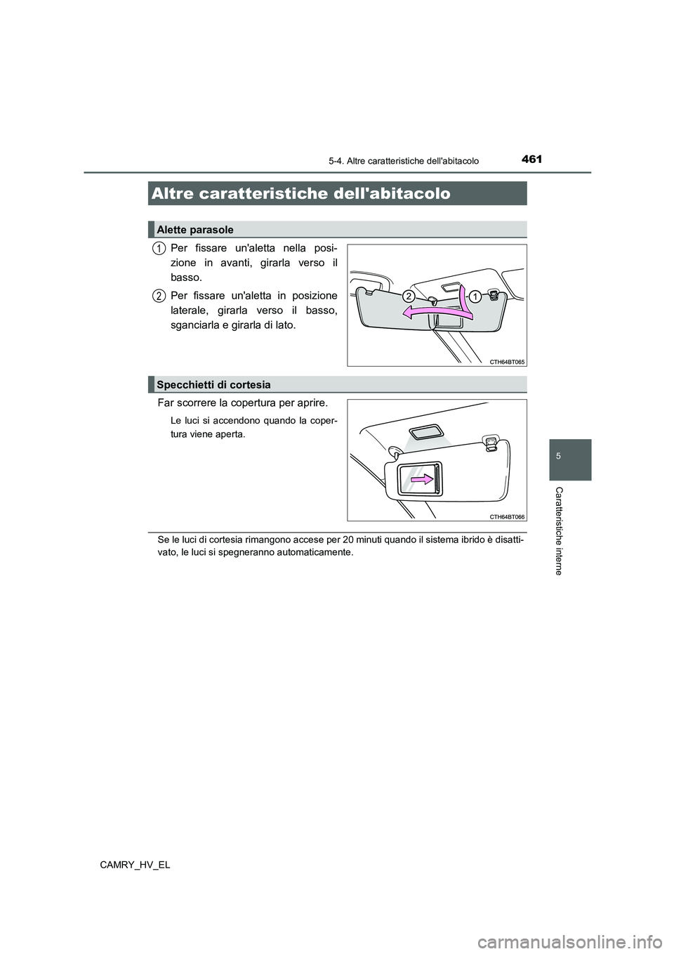 TOYOTA CAMRY 2021  Manuale duso (in Italian) 461
CAMRY_HV_EL
5
Caratteristiche interne
5-4. Altre caratteristiche dellabitacolo
Per fissare unaletta nella posi-
zione in avanti, girarla verso il
basso.
Per fissare unaletta in posizione
latera