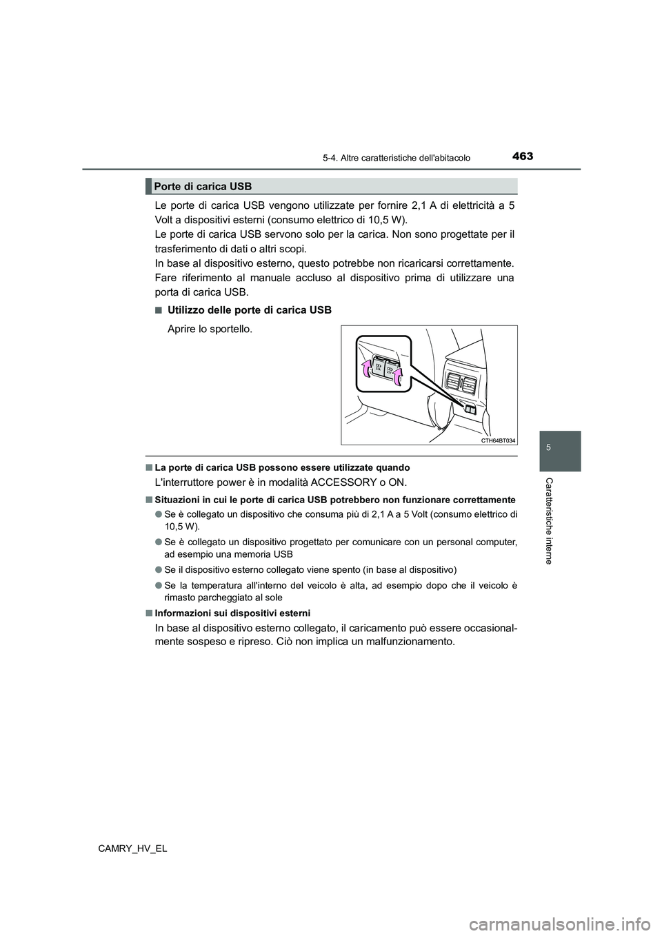 TOYOTA CAMRY 2021  Manuale duso (in Italian) 4635-4. Altre caratteristiche dellabitacolo
5
Caratteristiche interne
CAMRY_HV_EL
Le porte di carica USB vengono utilizzate per fornire 2,1 A di elettricità a 5
Volt a dispositivi esterni (consumo e
