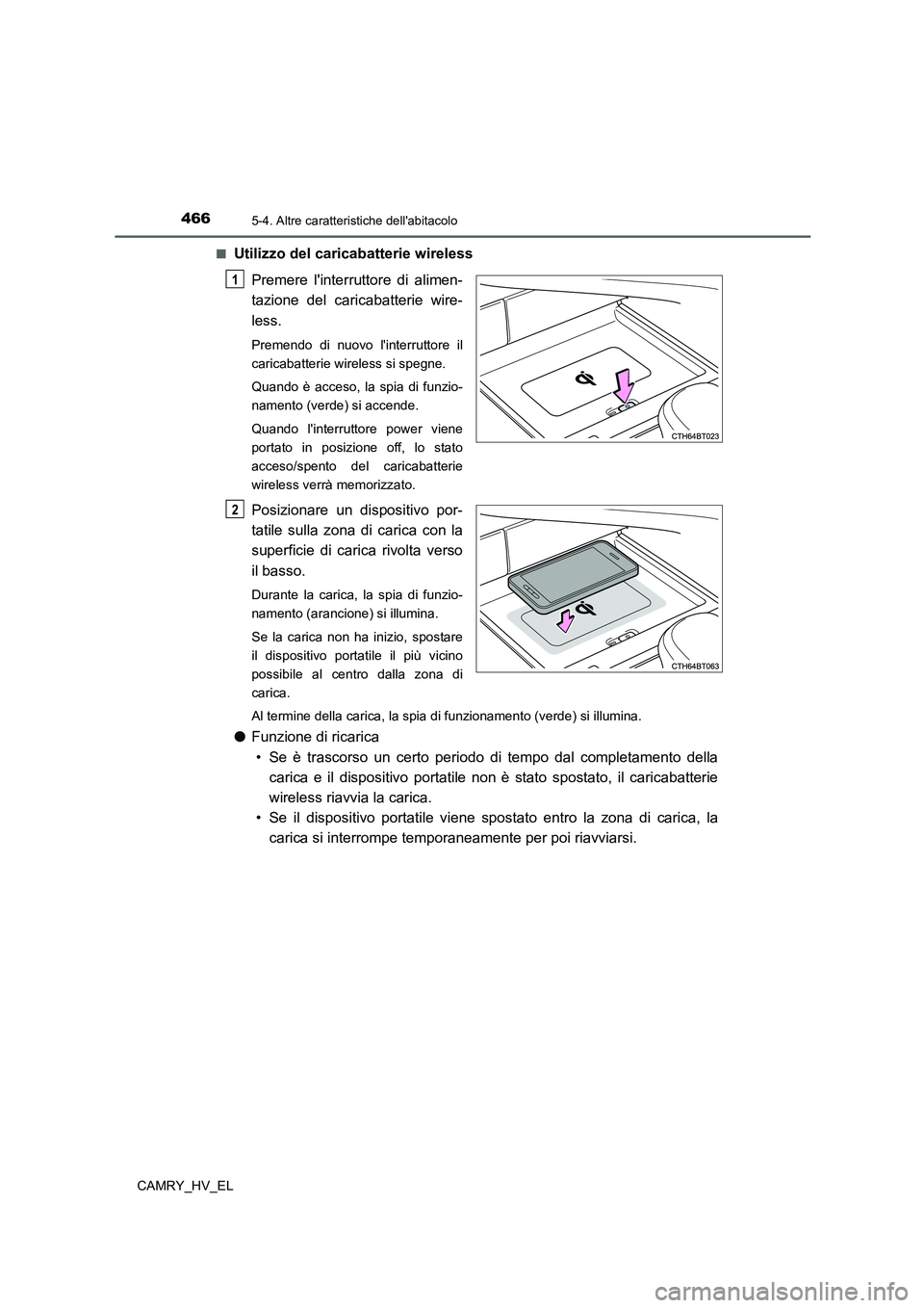 TOYOTA CAMRY 2021  Manuale duso (in Italian) 4665-4. Altre caratteristiche dellabitacolo
CAMRY_HV_EL■
Utilizzo del caricabatterie wireless
Premere linterruttore di alimen-
tazione del caricabatterie wire-
less.
Premendo di nuovo linterrutto