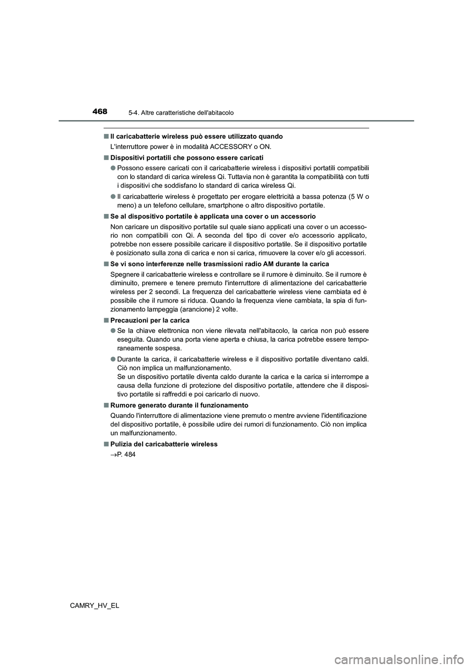 TOYOTA CAMRY 2021  Manuale duso (in Italian) 4685-4. Altre caratteristiche dellabitacolo
CAMRY_HV_EL
■Il caricabatterie wireless può essere utilizzato quando
Linterruttore power è in modalità ACCESSORY o ON.
■Dispositivi portatili che p