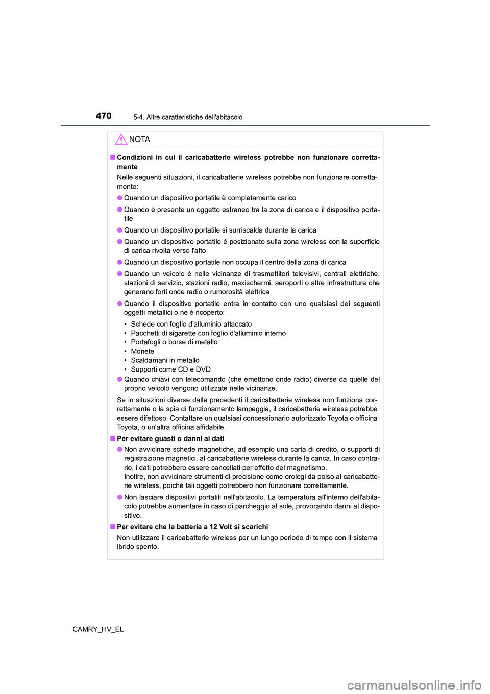 TOYOTA CAMRY 2021  Manuale duso (in Italian) 4705-4. Altre caratteristiche dellabitacolo
CAMRY_HV_EL
NOTA
■Condizioni in cui il caricabatterie wireless potrebbe non funzionare corretta-
mente
Nelle seguenti situazioni, il caricabatterie wirel