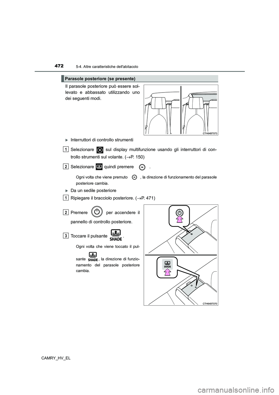 TOYOTA CAMRY 2021  Manuale duso (in Italian) 4725-4. Altre caratteristiche dellabitacolo
CAMRY_HV_EL
Il parasole posteriore può essere sol-
levato e abbassato utilizzando uno
dei seguenti modi.
Interruttori di controllo strumenti
Selezionar