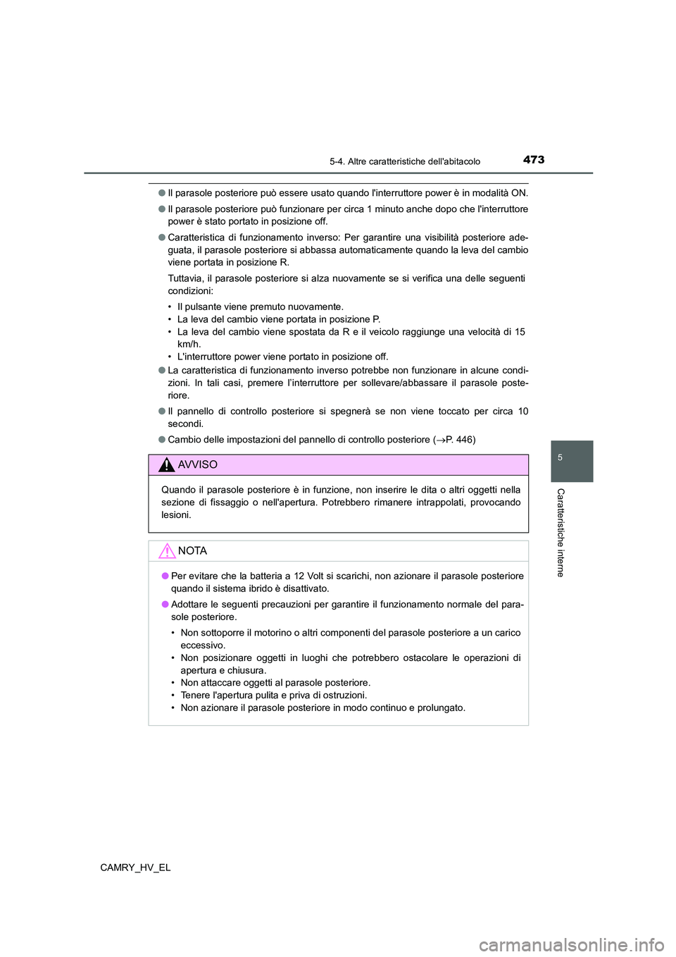 TOYOTA CAMRY 2021  Manuale duso (in Italian) 4735-4. Altre caratteristiche dellabitacolo
5
Caratteristiche interne
CAMRY_HV_EL
●Il parasole posteriore può essere usato quando linterruttore power è in modalità ON.
●Il parasole posteriore