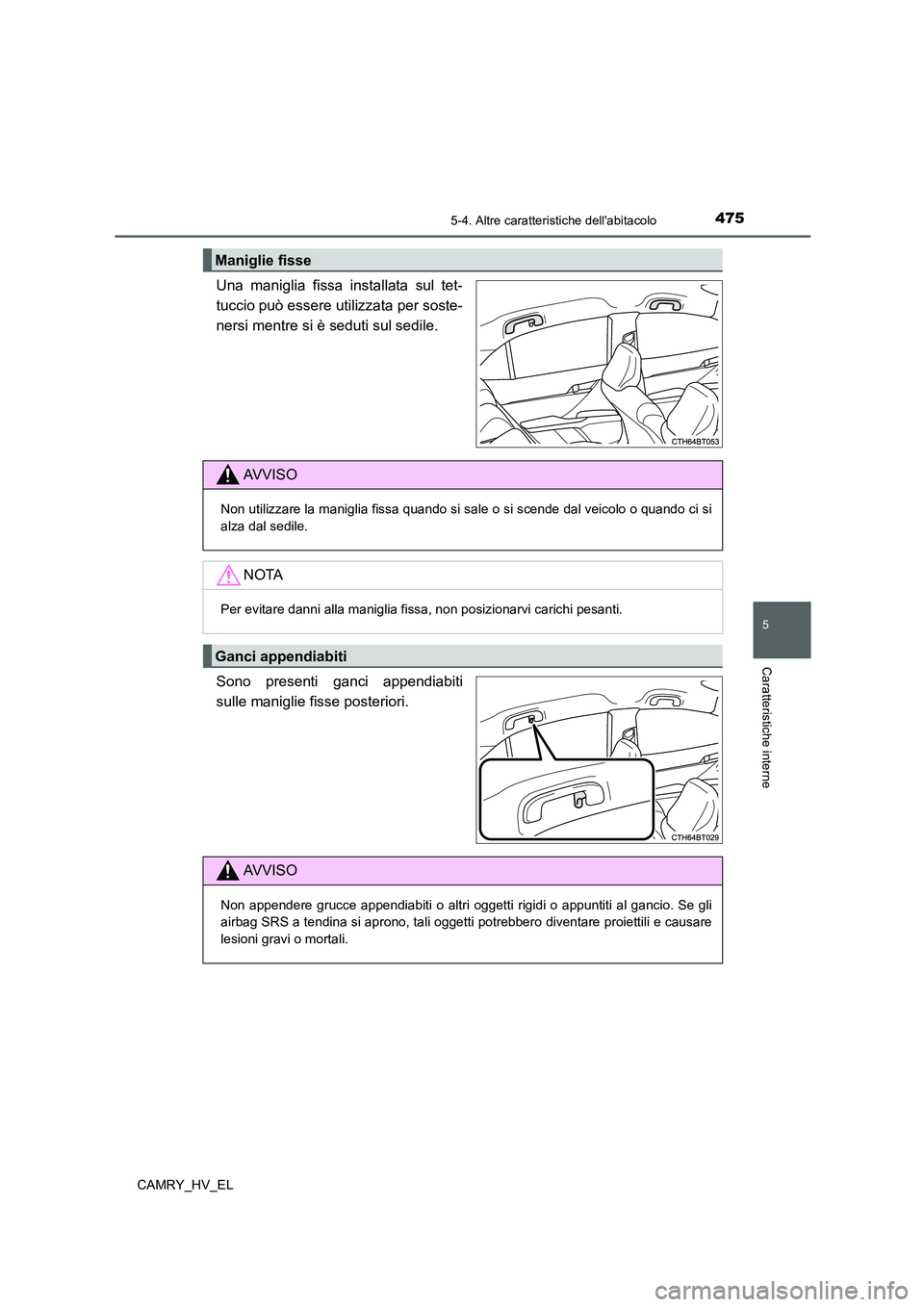 TOYOTA CAMRY 2021  Manuale duso (in Italian) 4755-4. Altre caratteristiche dellabitacolo
5
Caratteristiche interne
CAMRY_HV_EL
Una maniglia fissa installata sul tet-
tuccio può essere utilizzata per soste-
nersi mentre si è seduti sul sedile.