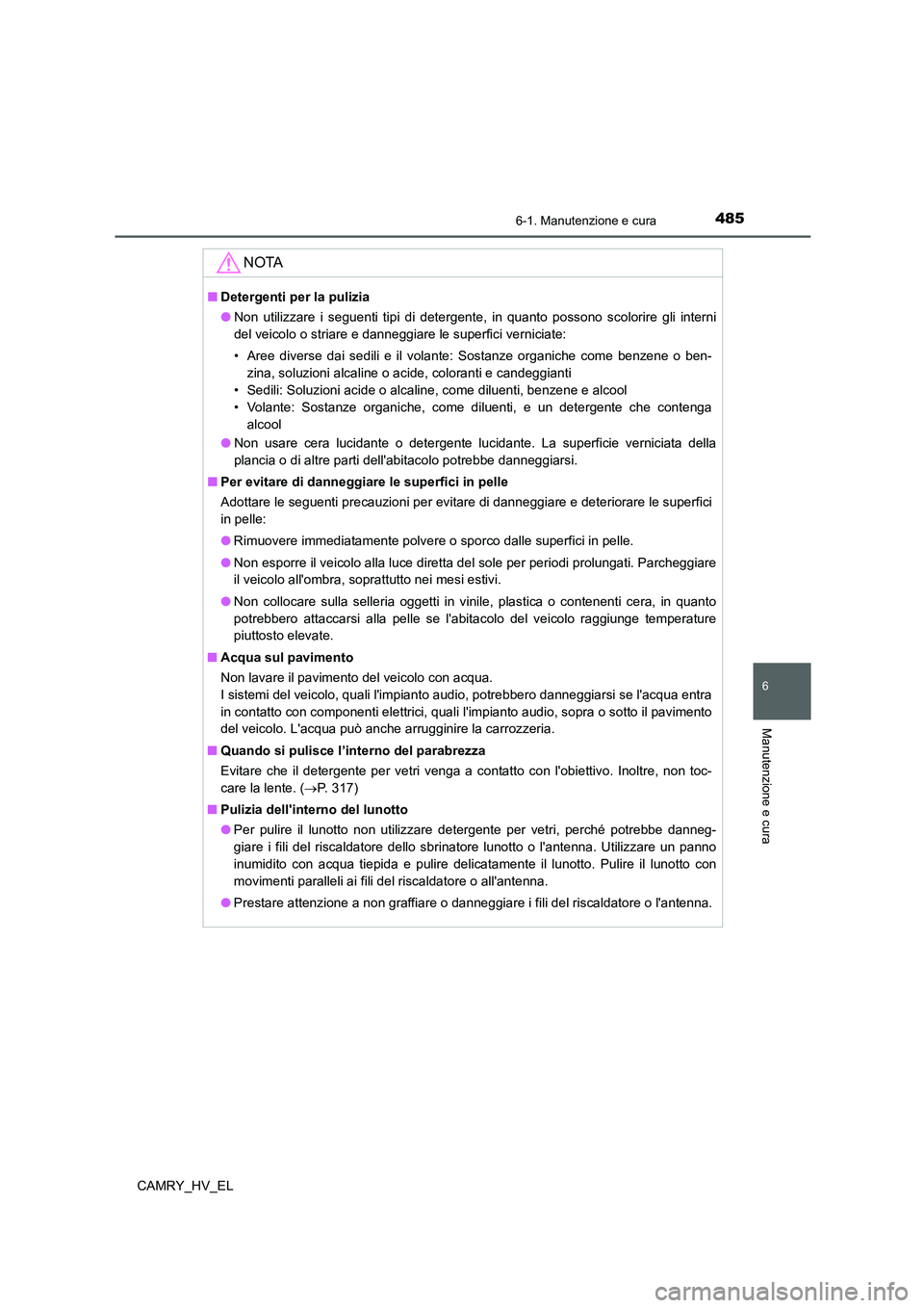 TOYOTA CAMRY 2021  Manuale duso (in Italian) 4856-1. Manutenzione e cura
6
Manutenzione e cura
CAMRY_HV_EL
NOTA
■Detergenti per la pulizia
●Non utilizzare i seguenti tipi di detergente, in quanto possono scolorire gli interni
del veicolo o s