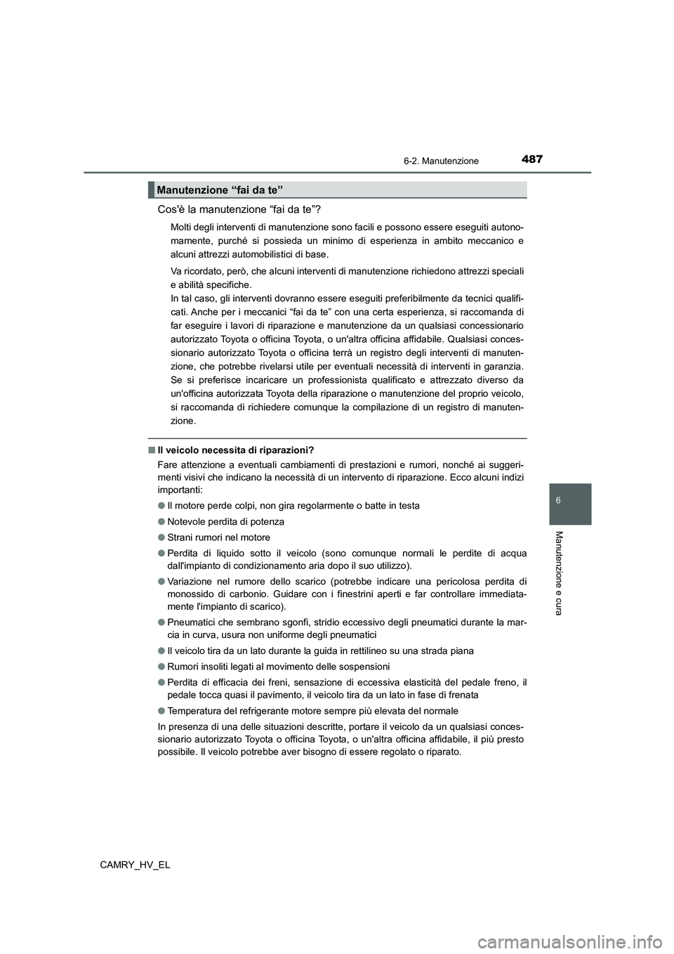 TOYOTA CAMRY 2021  Manuale duso (in Italian) 4876-2. Manutenzione
6
Manutenzione e cura
CAMRY_HV_EL
Cosè la manutenzione “fai da te”?
Molti degli interventi di manutenzione sono facili e possono essere eseguiti autono-
mamente, purché si 