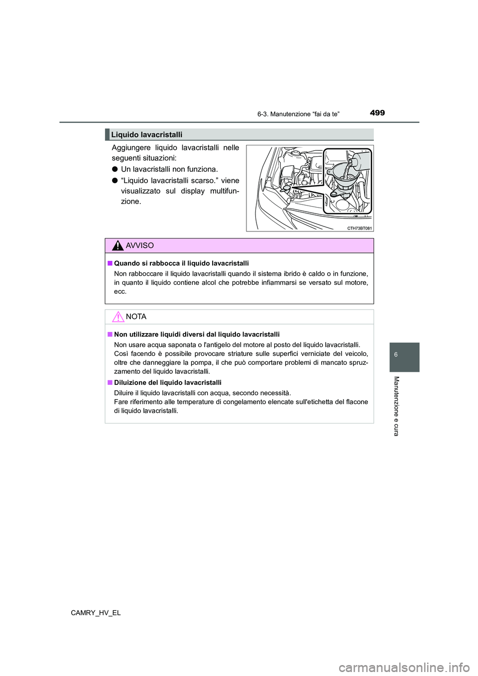 TOYOTA CAMRY 2021  Manuale duso (in Italian) 4996-3. Manutenzione “fai da te”
6
Manutenzione e cura
CAMRY_HV_EL
Aggiungere liquido lavacristalli nelle
seguenti situazioni:
●Un lavacristalli non funziona.
●“Liquido lavacristalli scarso.