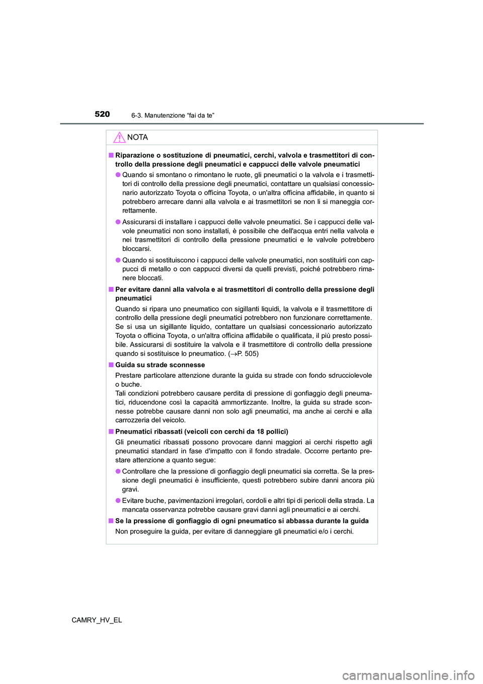 TOYOTA CAMRY 2021  Manuale duso (in Italian) 5206-3. Manutenzione “fai da te”
CAMRY_HV_EL
NOTA
■Riparazione o sostituzione di pneumatici, cerchi, valvola e trasmettitori di con-
trollo della pressione degli pneumatici e cappucci delle valv