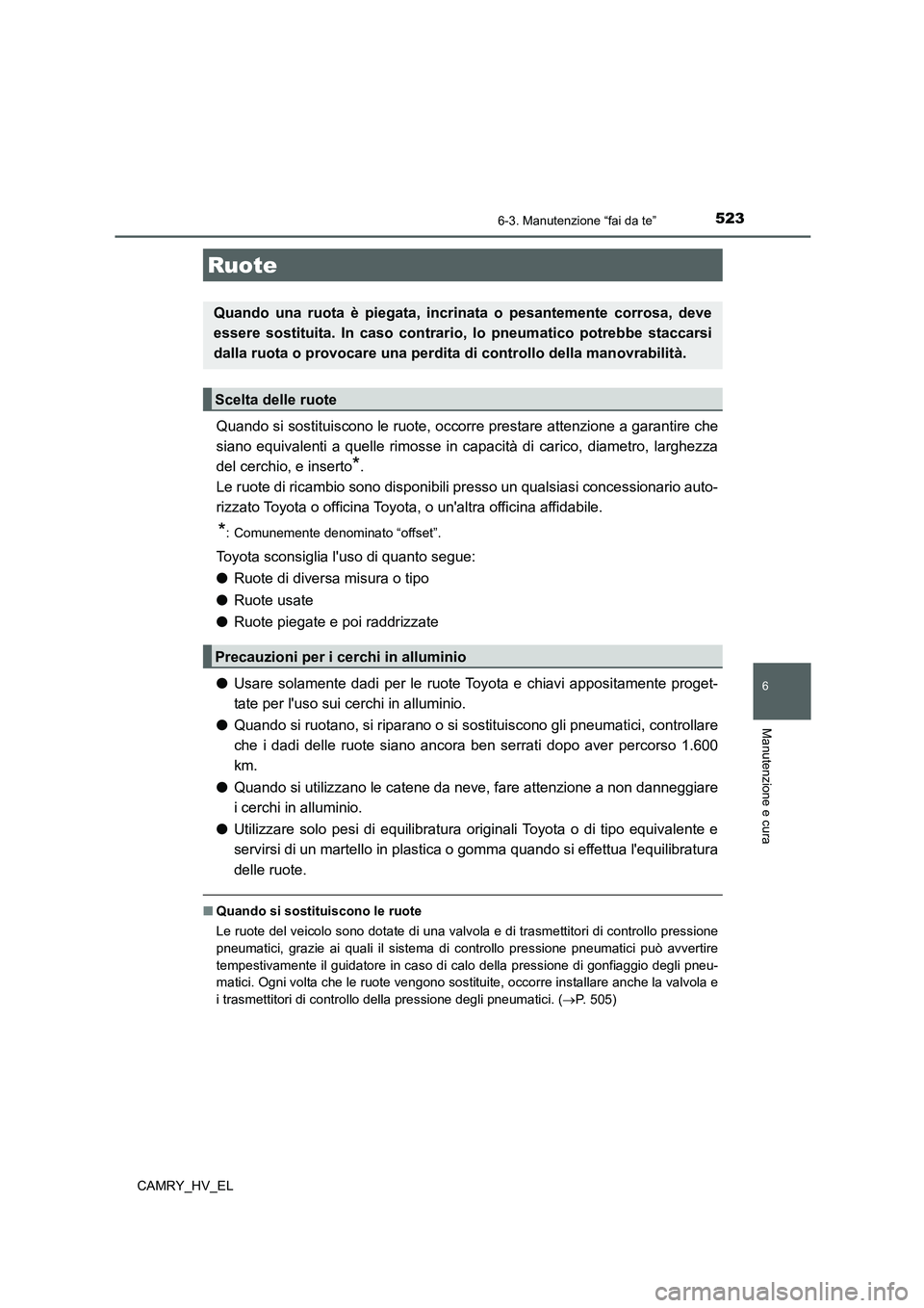 TOYOTA CAMRY 2021  Manuale duso (in Italian) 5236-3. Manutenzione “fai da te”
6
Manutenzione e cura
CAMRY_HV_EL
Quando si sostituiscono le ruote, occorre prestare attenzione a garantire che
siano equivalenti a quelle rimosse in capacità di 