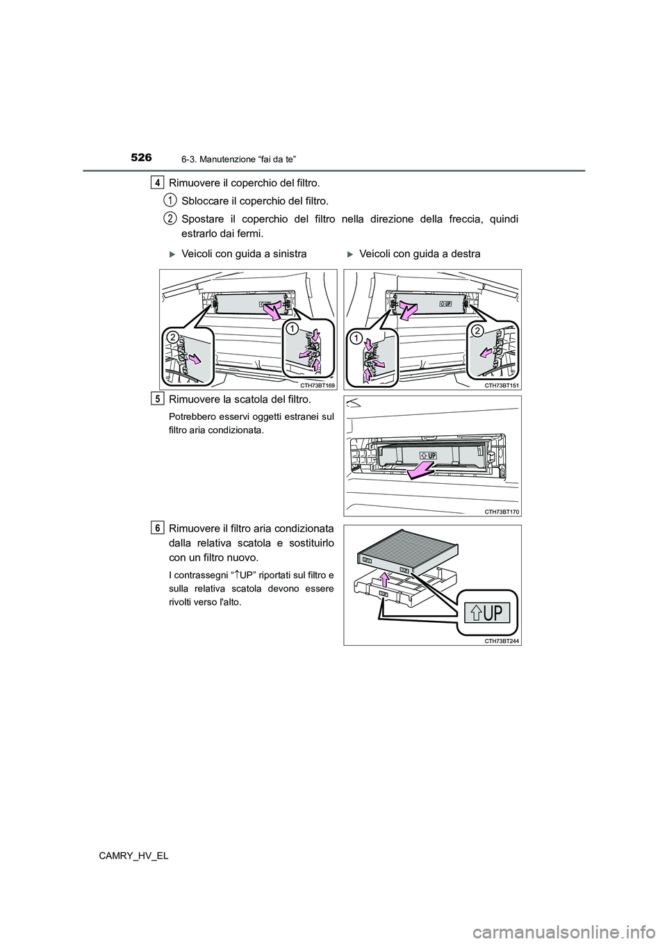 TOYOTA CAMRY 2021  Manuale duso (in Italian) 5266-3. Manutenzione “fai da te”
CAMRY_HV_EL
Rimuovere il coperchio del filtro.
Sbloccare il coperchio del filtro. 
Spostare il coperchio del filtro nella direzione della freccia, quindi
estrarlo 