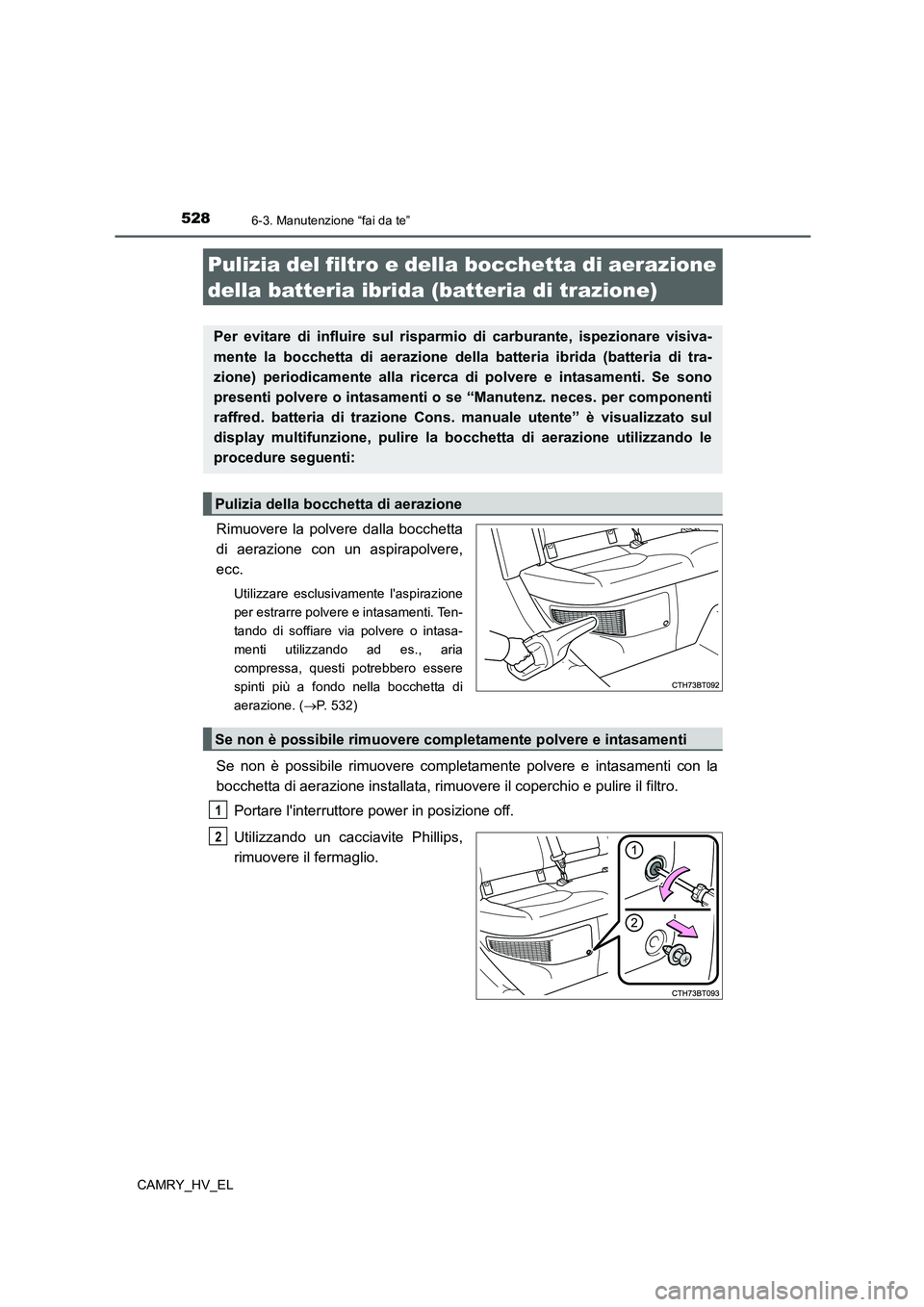 TOYOTA CAMRY 2021  Manuale duso (in Italian) 5286-3. Manutenzione “fai da te”
CAMRY_HV_EL
Rimuovere la polvere dalla bocchetta
di aerazione con un aspirapolvere,
ecc.
Utilizzare esclusivamente laspirazione
per estrarre polvere e intasamenti