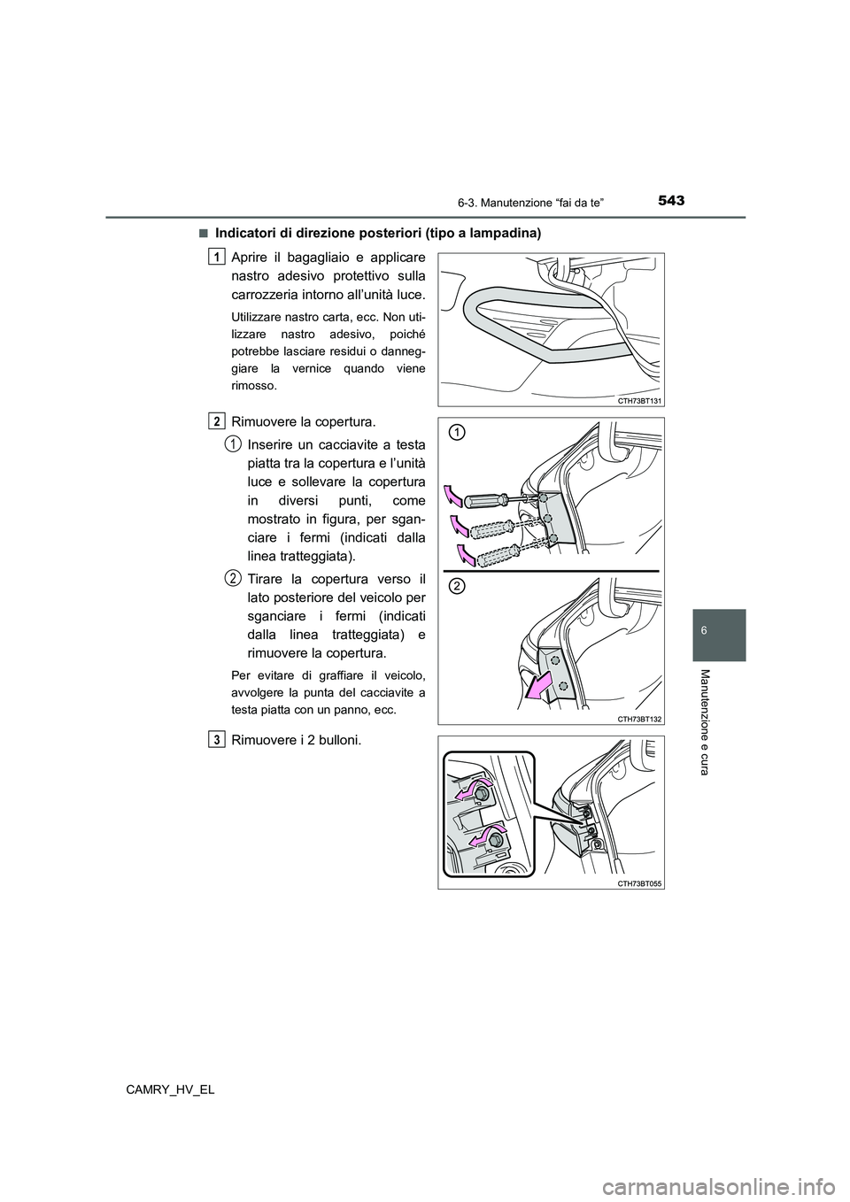 TOYOTA CAMRY 2021  Manuale duso (in Italian) 5436-3. Manutenzione “fai da te”
6
Manutenzione e cura
CAMRY_HV_EL■
Indicatori di direzione posteriori (tipo a lampadina)
Aprire il bagagliaio e applicare
nastro adesivo protettivo sulla
carrozz