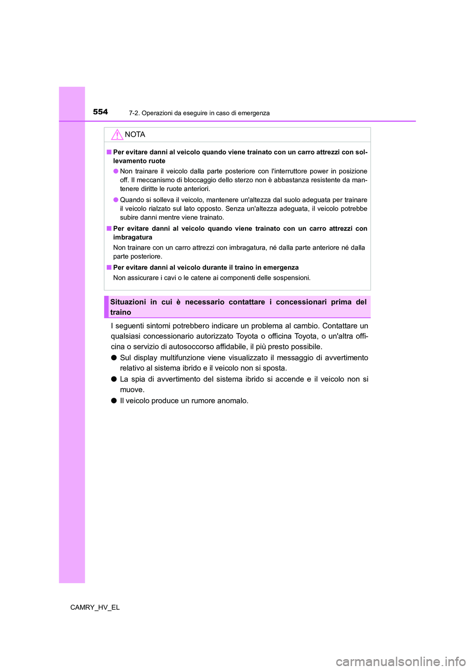 TOYOTA CAMRY 2021 Manuale duso (in Italian) 5547-2. Operazioni da eseguire in caso di emergenza
CAMRY_HV_EL
I seguenti sintomi potrebbero indicare un problema al cambio. Contattare un
qualsiasi concessionario autorizzato Toyota o officina Toyot TOYOTA CAMRY 2021 Manuale duso (in Italian) 5547-2. Operazioni da eseguire in caso di emergenza
CAMRY_HV_EL
I seguenti sintomi potrebbero indicare un problema al cambio. Contattare un
qualsiasi concessionario autorizzato Toyota o officina Toyot