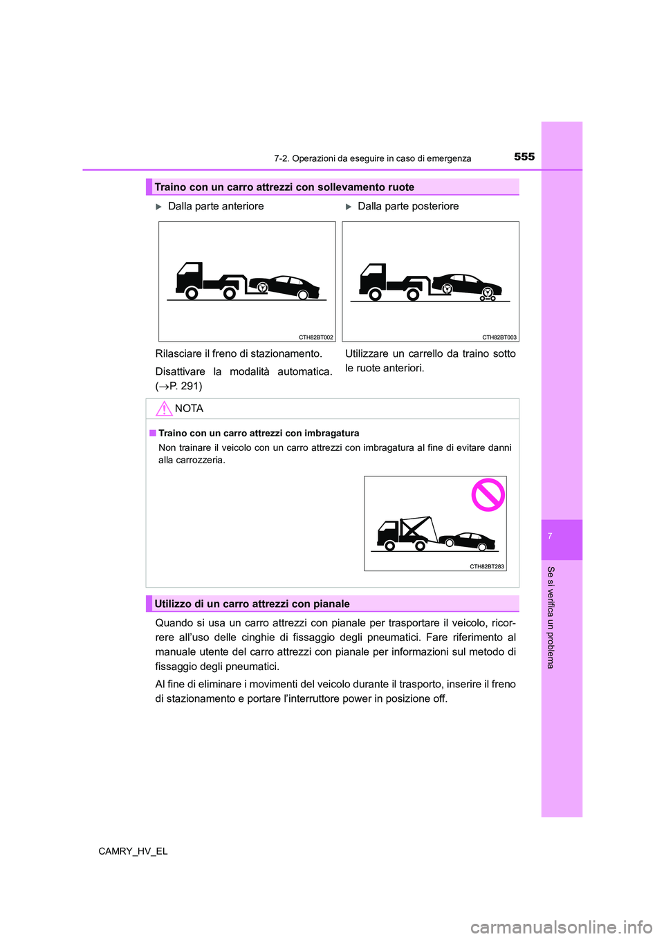 TOYOTA CAMRY 2021 Manuale duso (in Italian) 5557-2. Operazioni da eseguire in caso di emergenza
7
Se si verifica un problema
CAMRY_HV_EL
Quando si usa un carro attrezzi con pianale per trasportare il veicolo, ricor-
rere all’uso delle cinghie TOYOTA CAMRY 2021 Manuale duso (in Italian) 5557-2. Operazioni da eseguire in caso di emergenza
7
Se si verifica un problema
CAMRY_HV_EL
Quando si usa un carro attrezzi con pianale per trasportare il veicolo, ricor-
rere all’uso delle cinghie