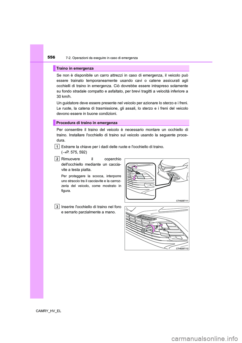 TOYOTA CAMRY 2021 Manuale duso (in Italian) 5567-2. Operazioni da eseguire in caso di emergenza
CAMRY_HV_EL
Se non è disponibile un carro attrezzi in caso di emergenza, il veicolo può
essere trainato temporaneamente usando cavi o catene assic TOYOTA CAMRY 2021 Manuale duso (in Italian) 5567-2. Operazioni da eseguire in caso di emergenza
CAMRY_HV_EL
Se non è disponibile un carro attrezzi in caso di emergenza, il veicolo può
essere trainato temporaneamente usando cavi o catene assic